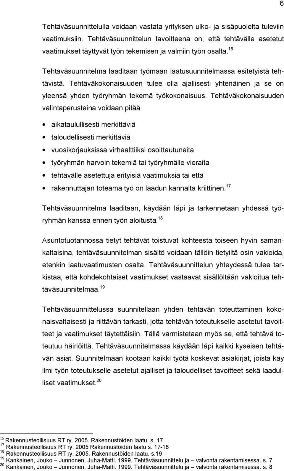 16 Tehtäväsuunnitelma laaditaan työmaan laatusuunnitelmassa esitetyistä tehtävistä. Tehtäväkokonaisuuden tulee olla ajallisesti yhtenäinen ja se on yleensä yhden työryhmän tekemä työkokonaisuus.