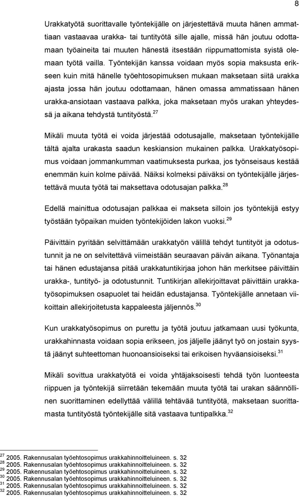 Työntekijän kanssa voidaan myös sopia maksusta erikseen kuin mitä hänelle työehtosopimuksen mukaan maksetaan siitä urakka ajasta jossa hän joutuu odottamaan, hänen omassa ammatissaan hänen