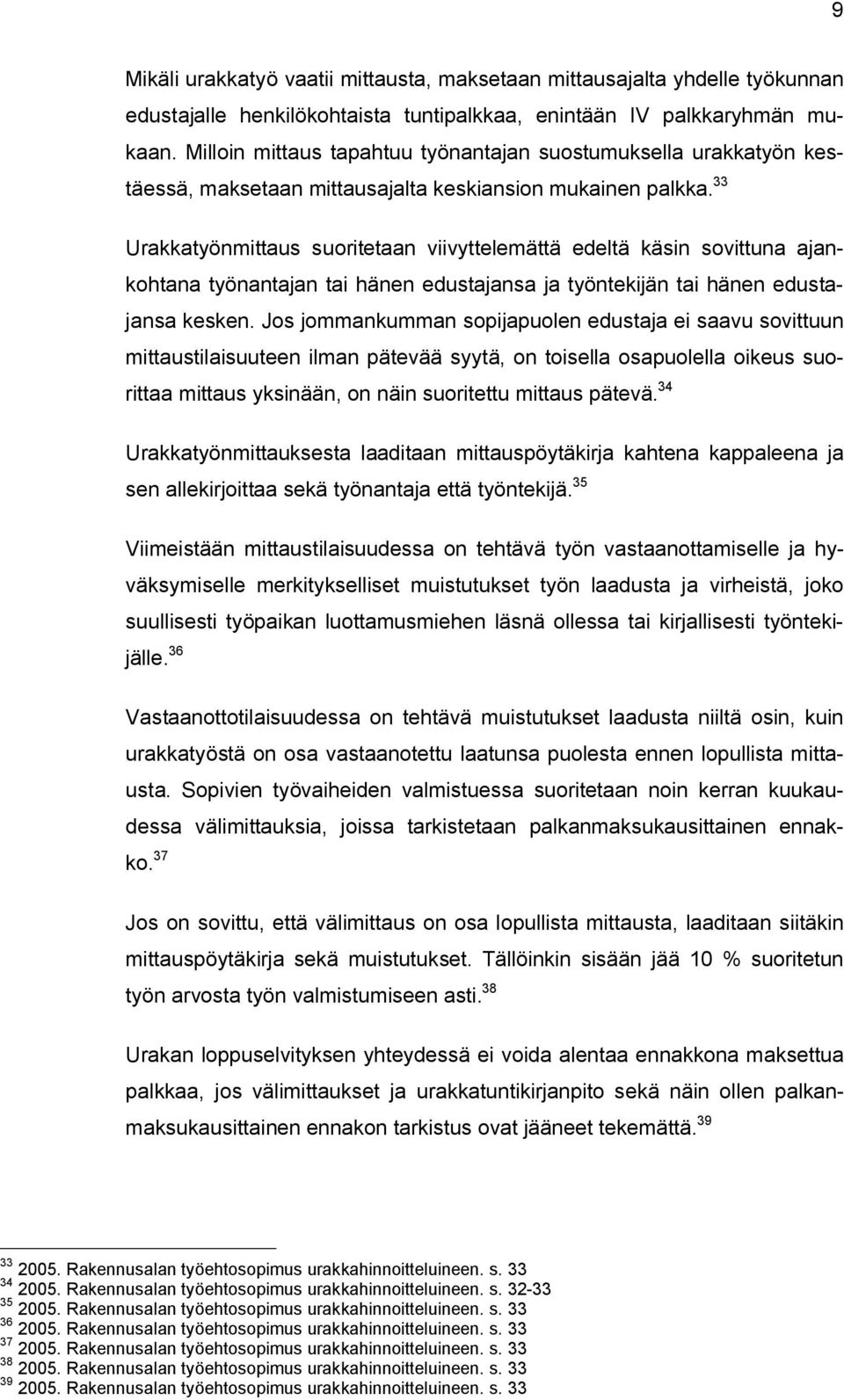 33 Urakkatyönmittaus suoritetaan viivyttelemättä edeltä käsin sovittuna ajankohtana työnantajan tai hänen edustajansa ja työntekijän tai hänen edustajansa kesken.