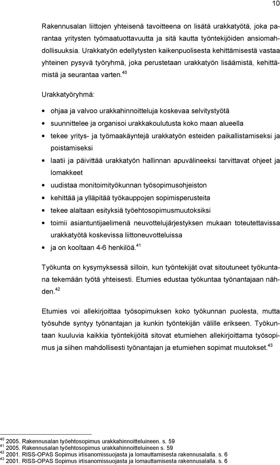 40 Urakkatyöryhmä: ohjaa ja valvoo urakkahinnoitteluja koskevaa selvitystyötä suunnittelee ja organisoi urakkakoulutusta koko maan alueella tekee yritys- ja työmaakäyntejä urakkatyön esteiden