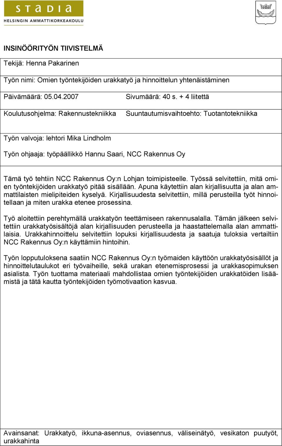 NCC Rakennus Oy:n Lohjan toimipisteelle. Työssä selvitettiin, mitä omien työntekijöiden urakkatyö pitää sisällään. Apuna käytettiin alan kirjallisuutta ja alan ammattilaisten mielipiteiden kyselyä.