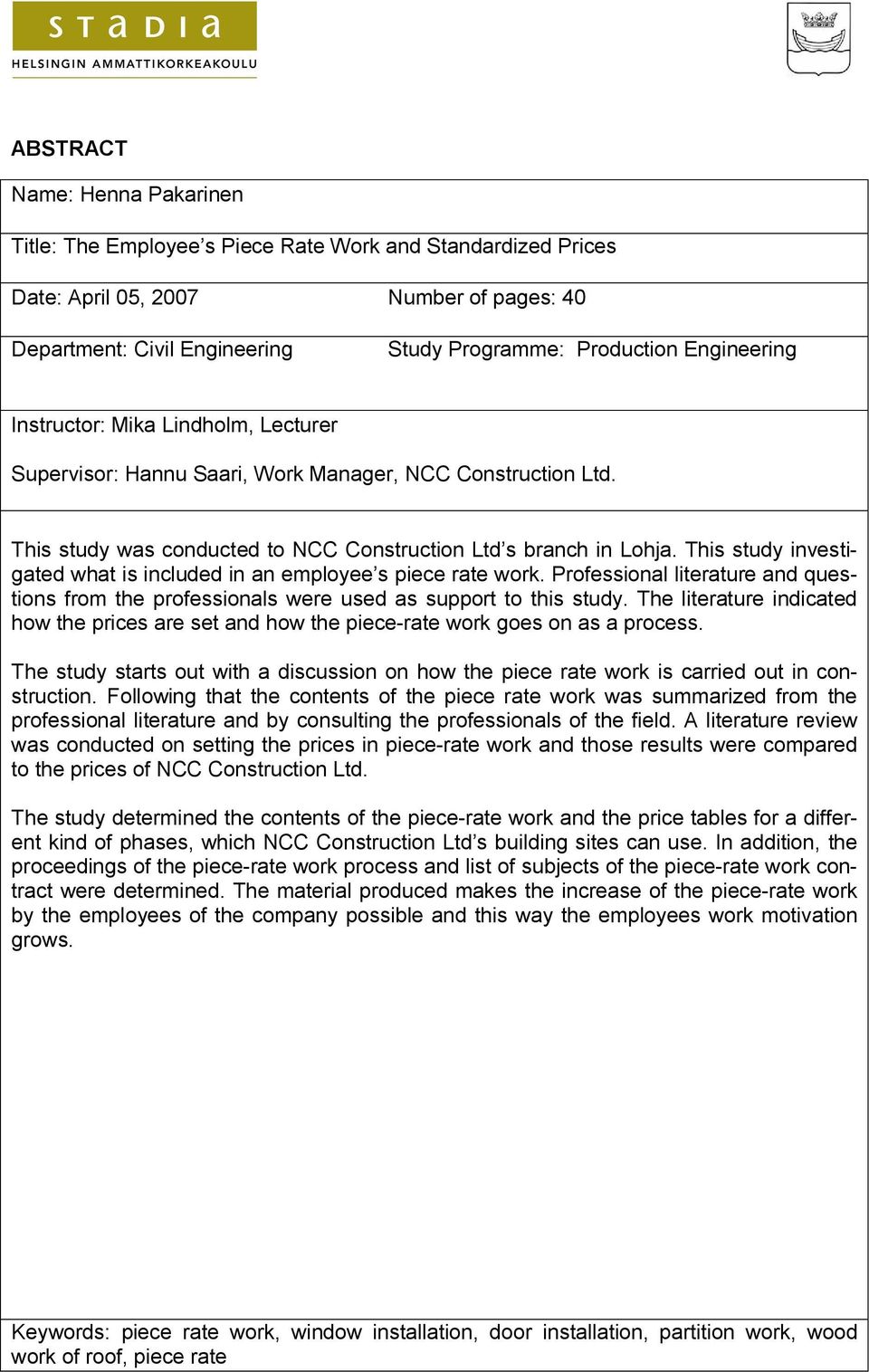 This study investigated what is included in an employee s piece rate work. Professional literature and questions from the professionals were used as support to this study.