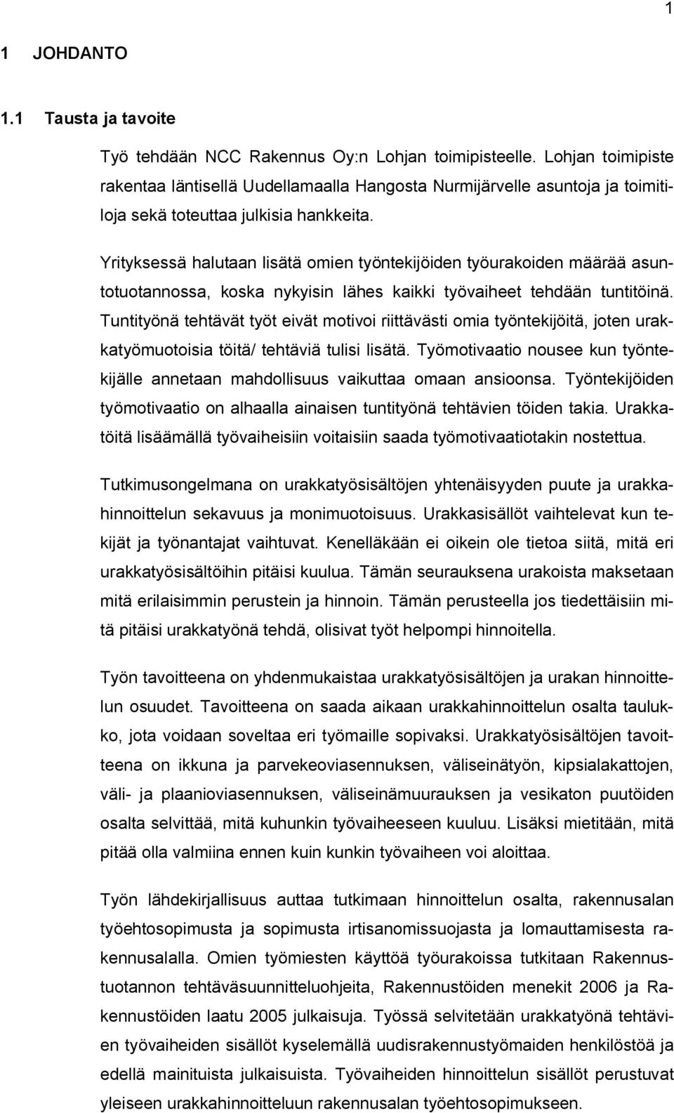 Yrityksessä halutaan lisätä omien työntekijöiden työurakoiden määrää asuntotuotannossa, koska nykyisin lähes kaikki työvaiheet tehdään tuntitöinä.