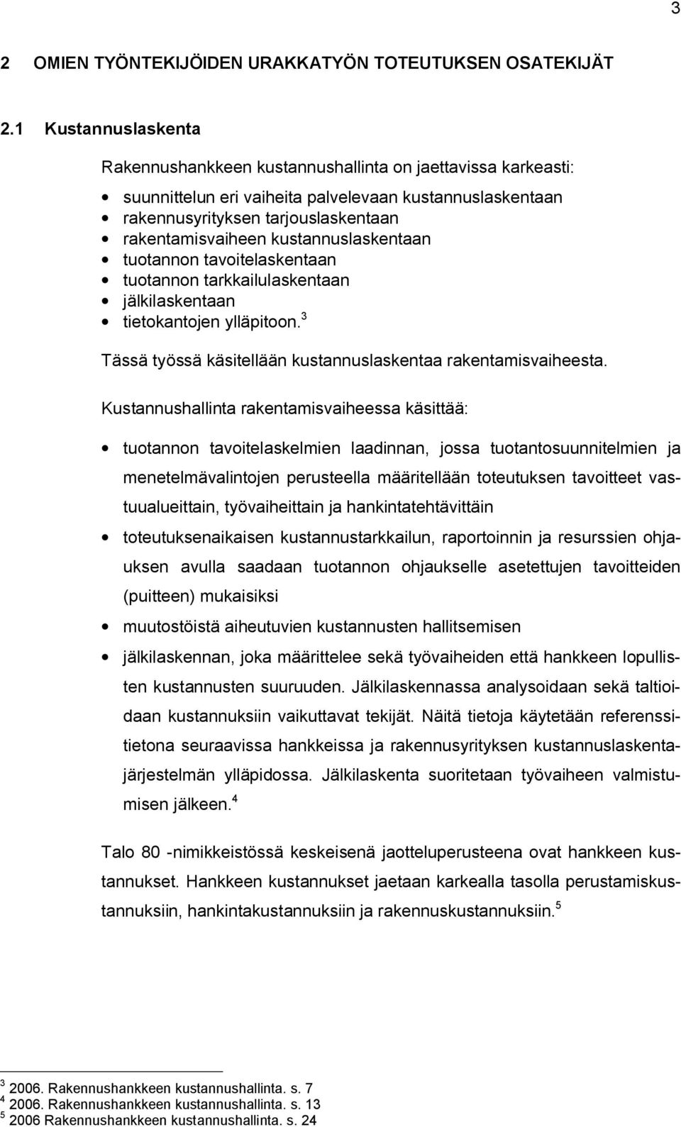 kustannuslaskentaan tuotannon tavoitelaskentaan tuotannon tarkkailulaskentaan jälkilaskentaan tietokantojen ylläpitoon. 3 Tässä työssä käsitellään kustannuslaskentaa rakentamisvaiheesta.