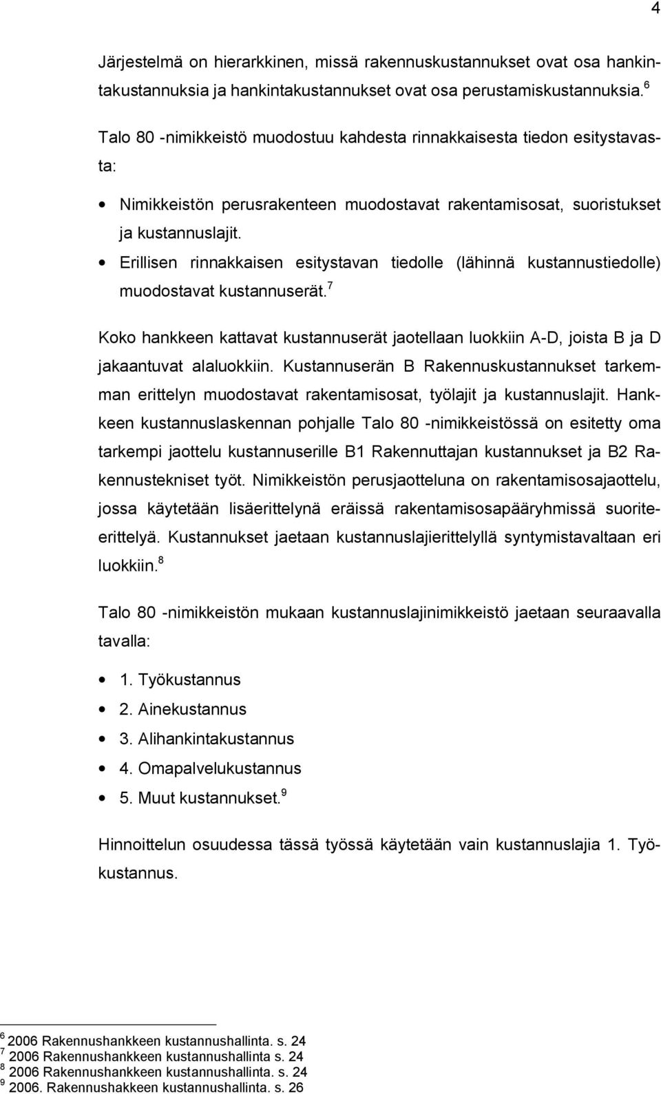 Erillisen rinnakkaisen esitystavan tiedolle (lähinnä kustannustiedolle) muodostavat kustannuserät.