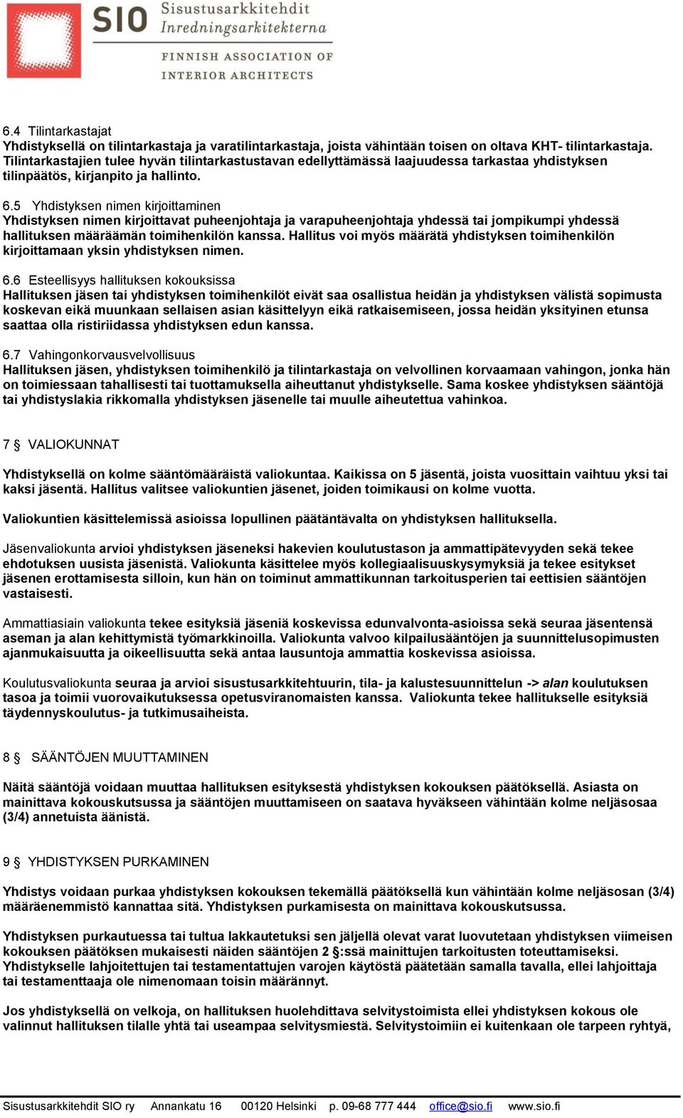 5 Yhdistyksen nimen kirjoittaminen Yhdistyksen nimen kirjoittavat puheenjohtaja ja varapuheenjohtaja yhdessä tai jompikumpi yhdessä hallituksen määräämän toimihenkilön kanssa.