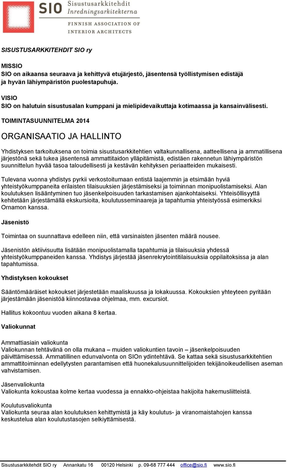 TOIMINTASUUNNITELMA 2014 ORGANISAATIO JA HALLINTO Yhdistyksen tarkoituksena on toimia sisustusarkkitehtien valtakunnallisena, aatteellisena ja ammatillisena järjestönä sekä tukea jäsentensä