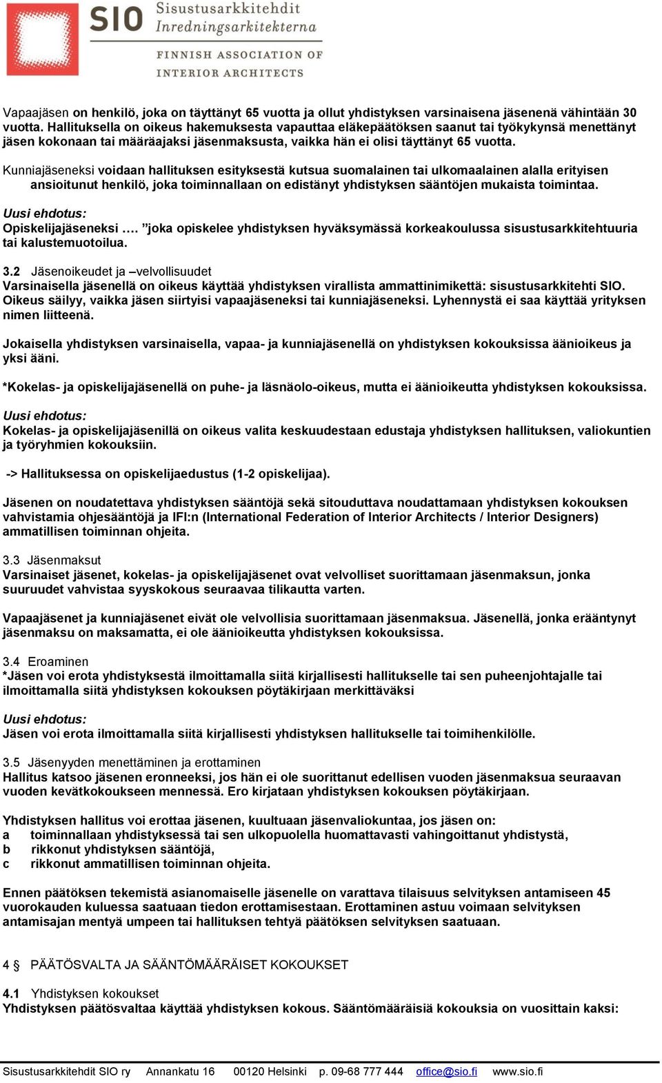 Kunniajäseneksi voidaan hallituksen esityksestä kutsua suomalainen tai ulkomaalainen alalla erityisen ansioitunut henkilö, joka toiminnallaan on edistänyt yhdistyksen sääntöjen mukaista toimintaa.