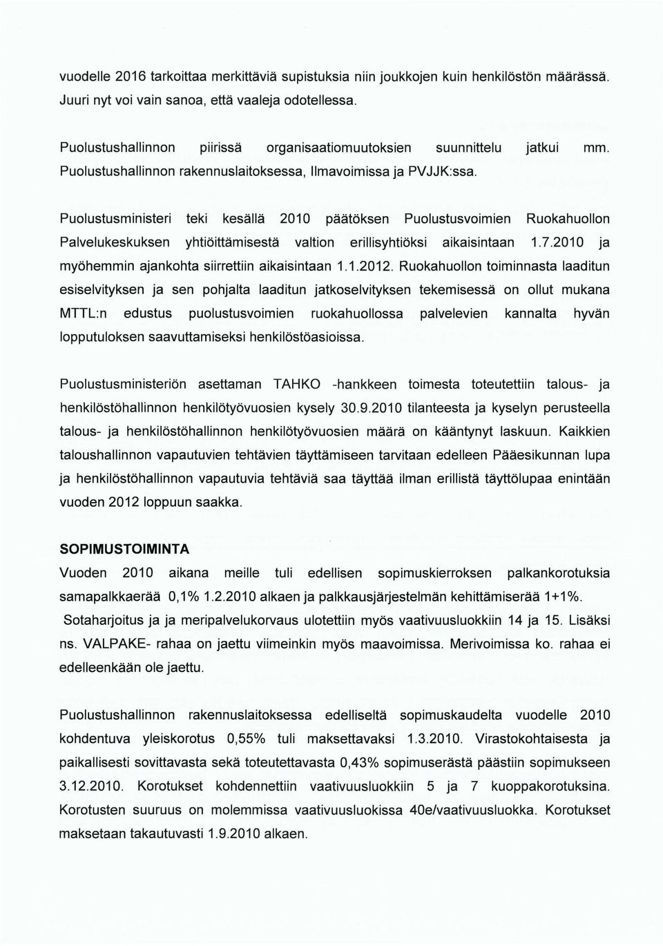 Puolustusministeri teki kesällä 2010 päätöksen Puolustusvoimien Ruokahuollon Palvelukeskuksen yhtiöittämisestä valtion erillisyhtiöksi aikaisintaan 1.7.