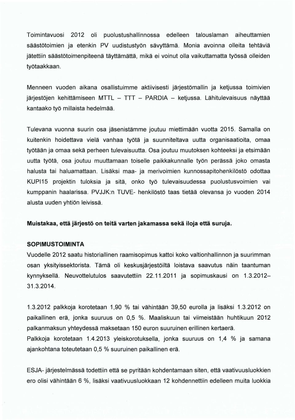 Menneen vuoden aikana osallistuimme aktiivisesti järjestömallin ja ketjussa toimivien järjestöjen kehittämiseen MTTL - TTT - PARDIA - ketjussa. Lähitulevaisuus näyttää kantaako työ millaista hedelmää.