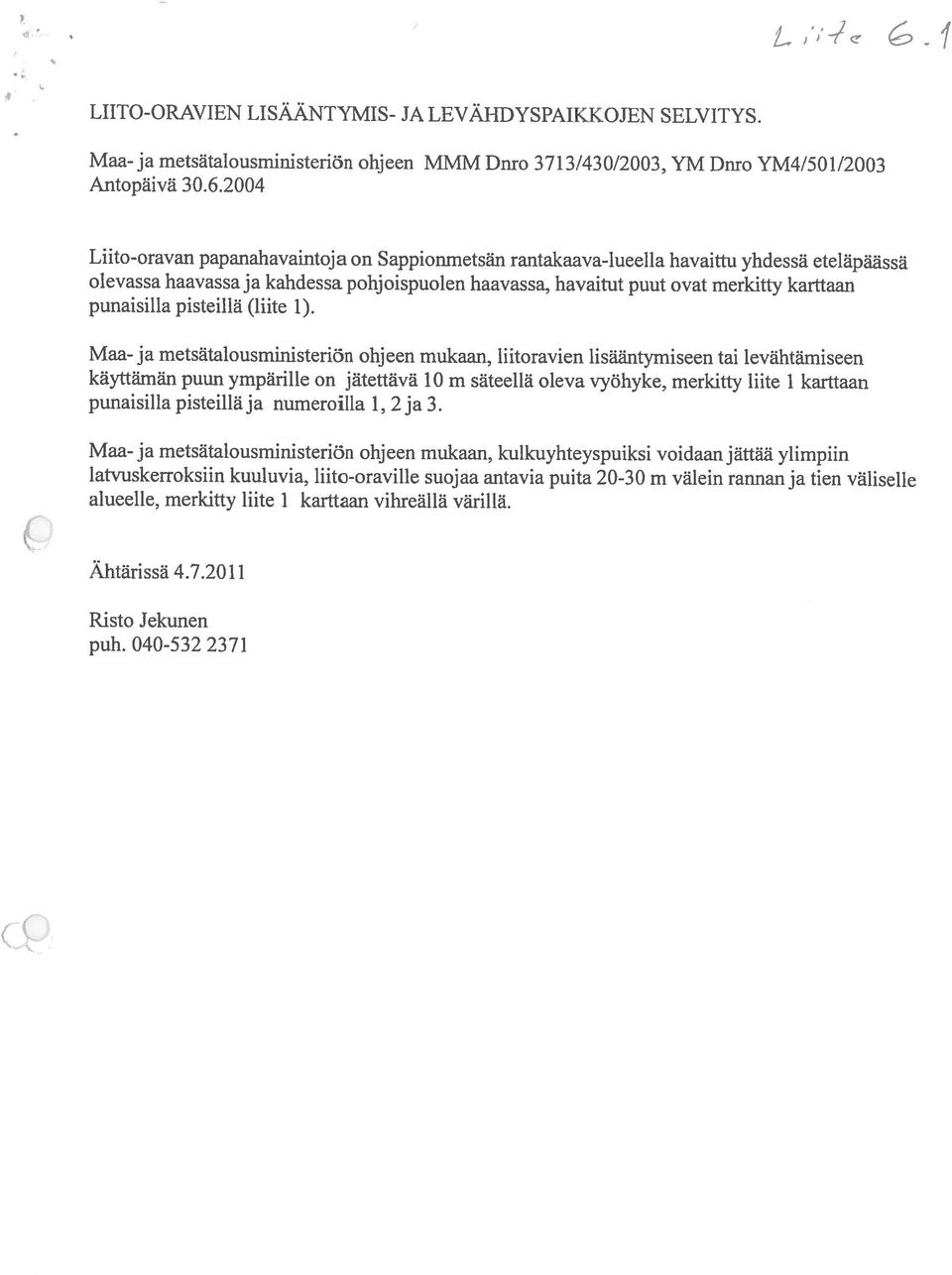 punaisilla pisteillä (liite 1). LIITO-ORAVIEN LISÄÄNTYMIS- JA LEVÄHDYSPAIKKOJEN SELVITYS. Maa- ja metsätalousministeriön ohj een MMM Dnro 3713/430/2003, YM Dnro YM4/5 01/2003 Risto Jekunen puh.