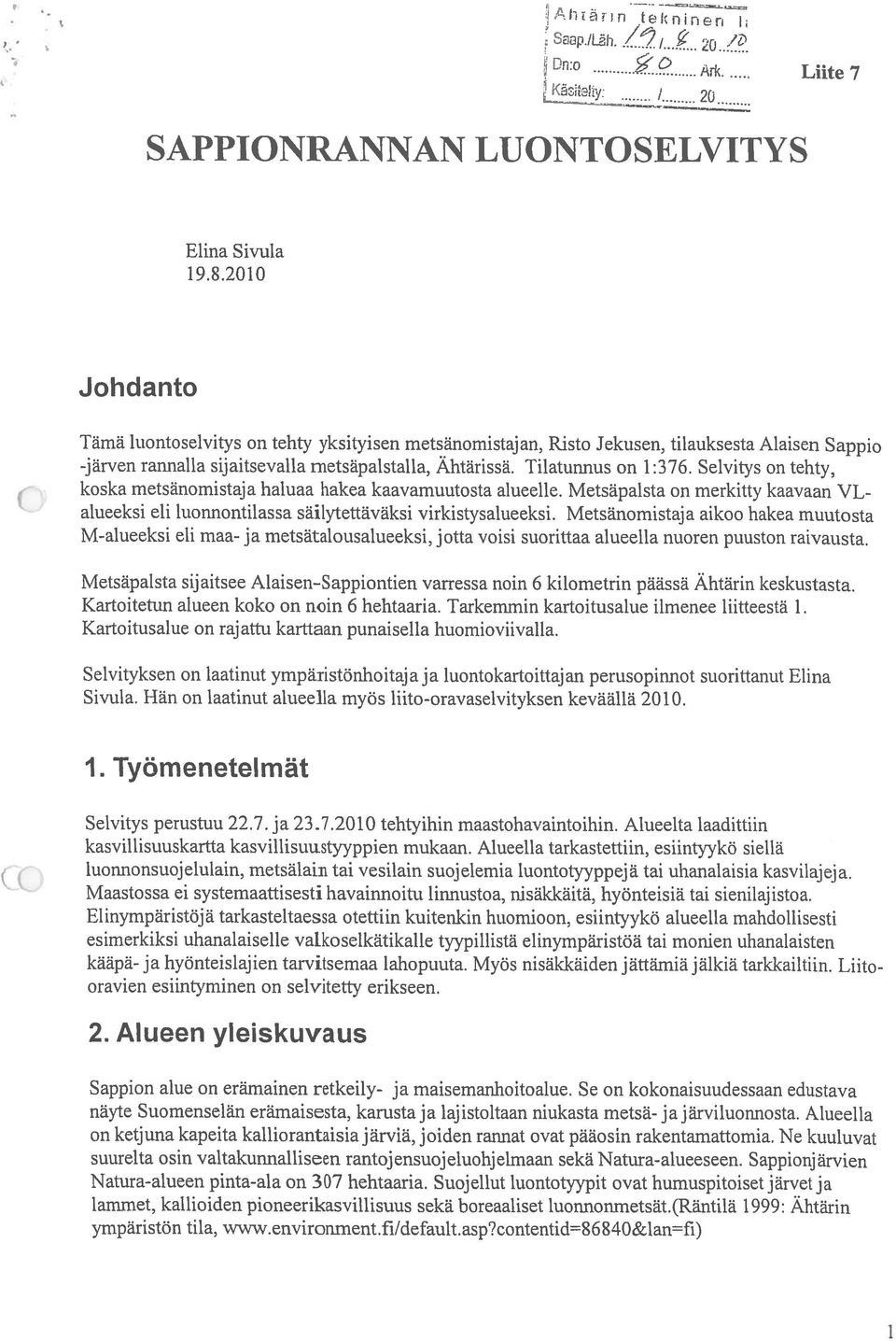 Selvitys on tehty, koska metsänomistaja haluaa hakea kaavamuutosta alueelle. Metsäpaista on merkitty kaavaan VL alueeksi eli tuonnontilassa säilytettäväksi virkistysalueeksi.