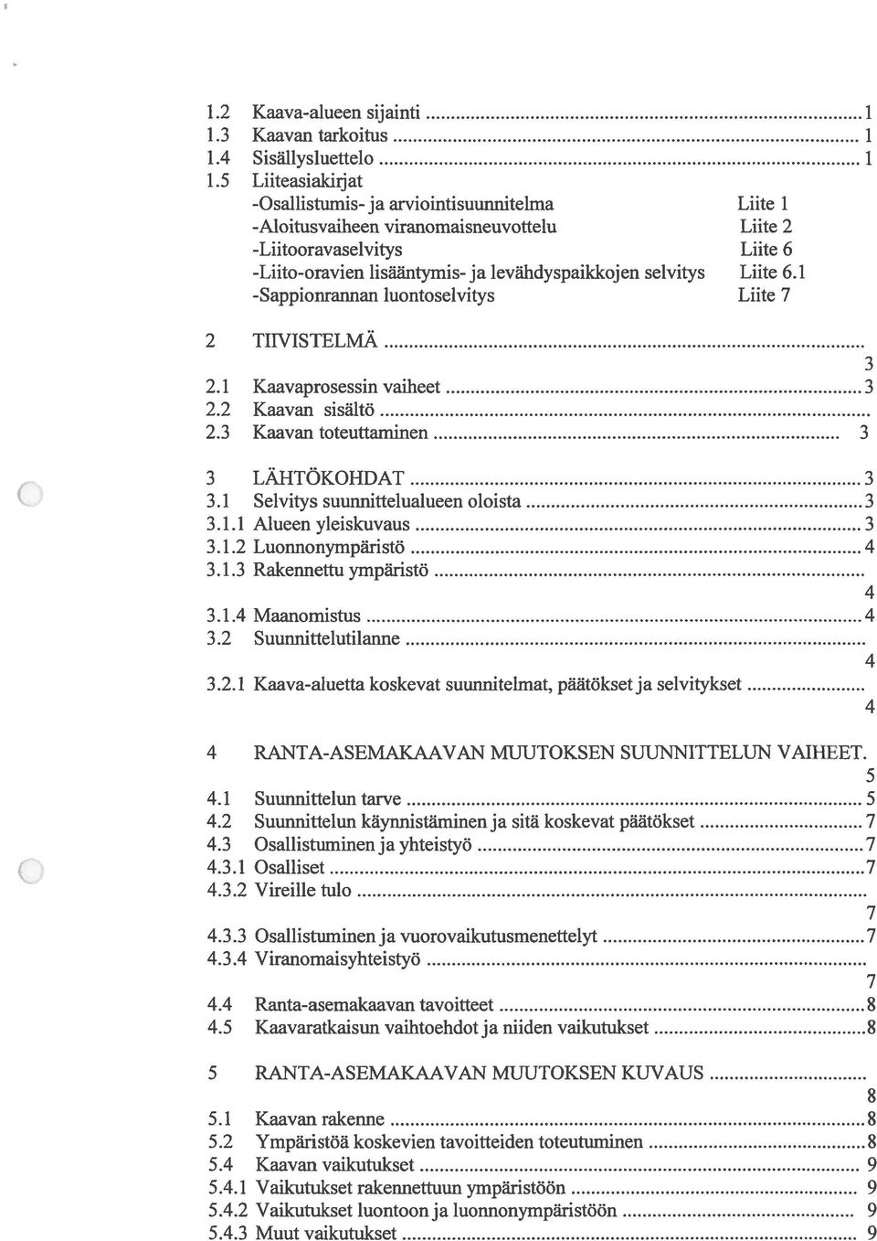 Liite 6.1 -Sappionrannan luontoselvitys Liite 7 2 TIWISTELMÄ 3 2.1 Kaavaprosessin vaiheet 3 2.2 Kaavan sisältö 2.3 Kaavan toteuttaminen 3 3 LÄHTÖKOHDAT 3 3.1 Selvitys suunnittelualueen oloista 3 3.1.1 Alueen yleiskuvaus 3 3.