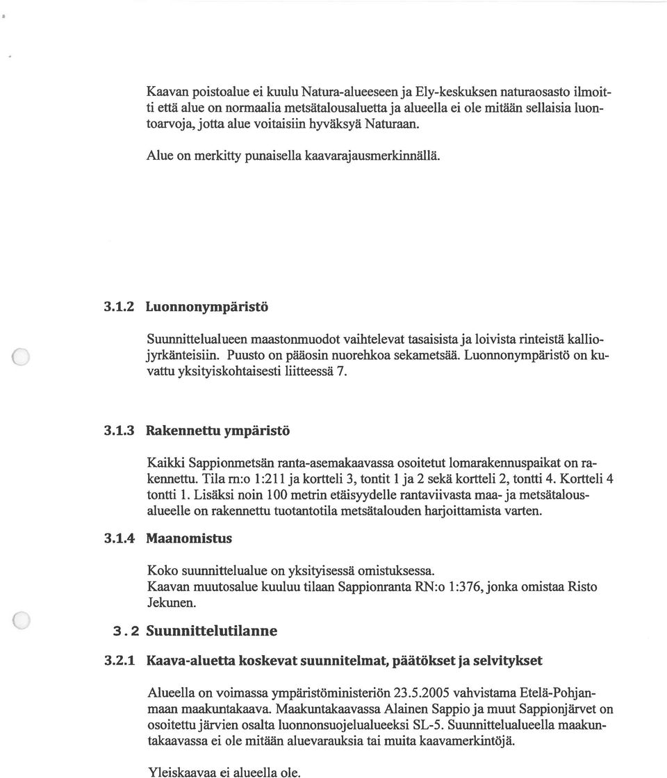 Puusto on pääosin nuorehkoa sekametsää. Luonnonympäristö on ku vattu yksityiskohtaisesti liitteessä 7. 3.1.