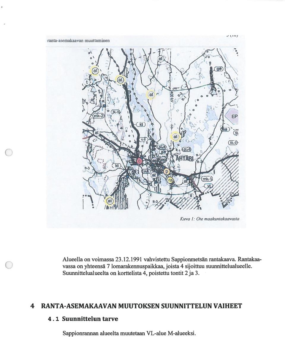 Rantakaa vassa on yhteensä 7 lomarakennuspaikkaa, joista 4 sijoittuu suunnittelualueelle.