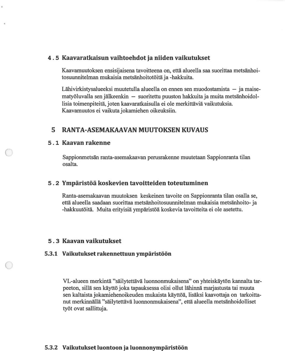 ei ole merkittäviä vaikutuksia. Kaavamuutos ei vaikuta jokamiehen oikeuksiin. 5 RANTA-ASEMAKAAVAN MUUTOKSEN KUVAUS 5.