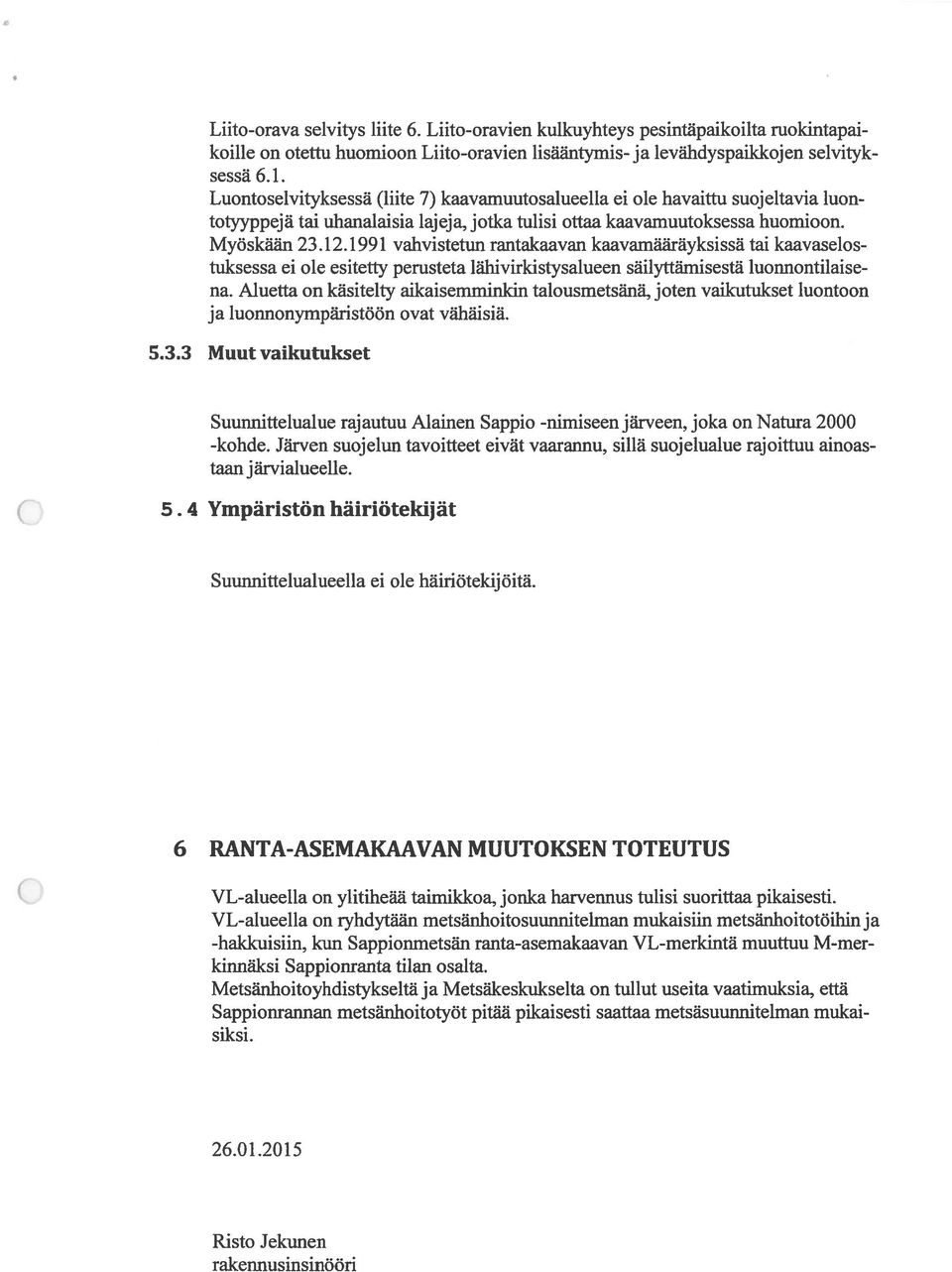 1991 vahvistetun rantakaavan kaavamääräyksissä tai kaavaselos tuksessa ei ole esitetty perusteta lähivirkistysalueen säilyttämisestä luonnontilaise na.