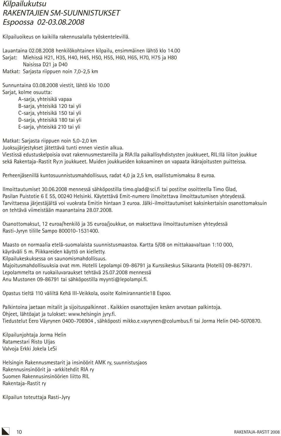 00 Sarjat, kolme osuutta: A-sarja, yhteisikä vapaa B-sarja, yhteisikä 120 tai yli C-sarja, yhteisikä 150 tai yli D-sarja, yhteisikä 180 tai yli E-sarja, yhteisikä 210 tai yli Matkat: Sarjasta