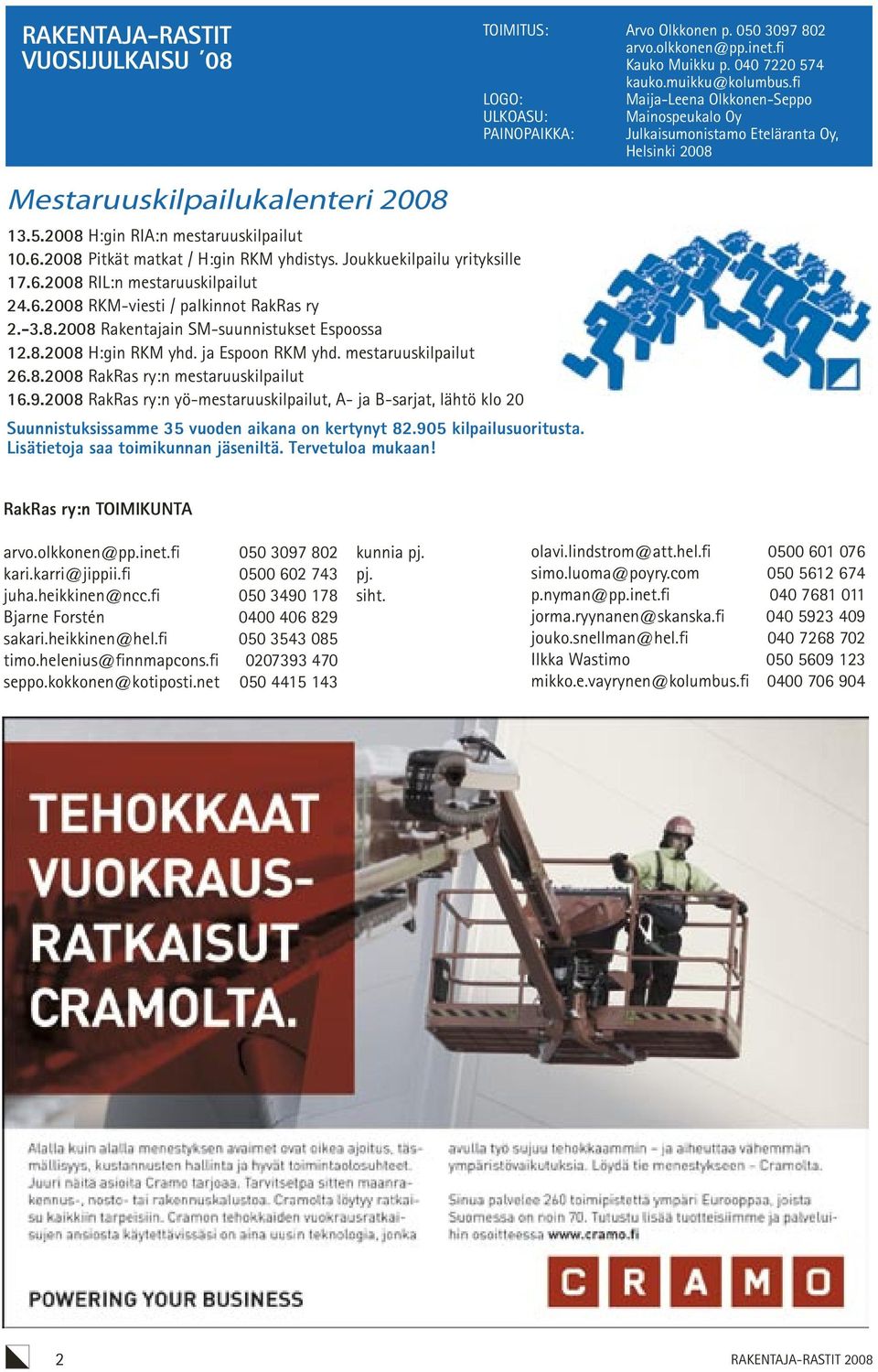 2008 Pitkät matkat / H:gin RKM yhdistys. Joukkuekilpailu yrityksille 17.6.2008 RIL:n mestaruuskilpailut 24.6.2008 RKM-viesti / palkinnot RakRas ry 2.-3.8.2008 Rakentajain SM-suunnistukset Espoossa 12.