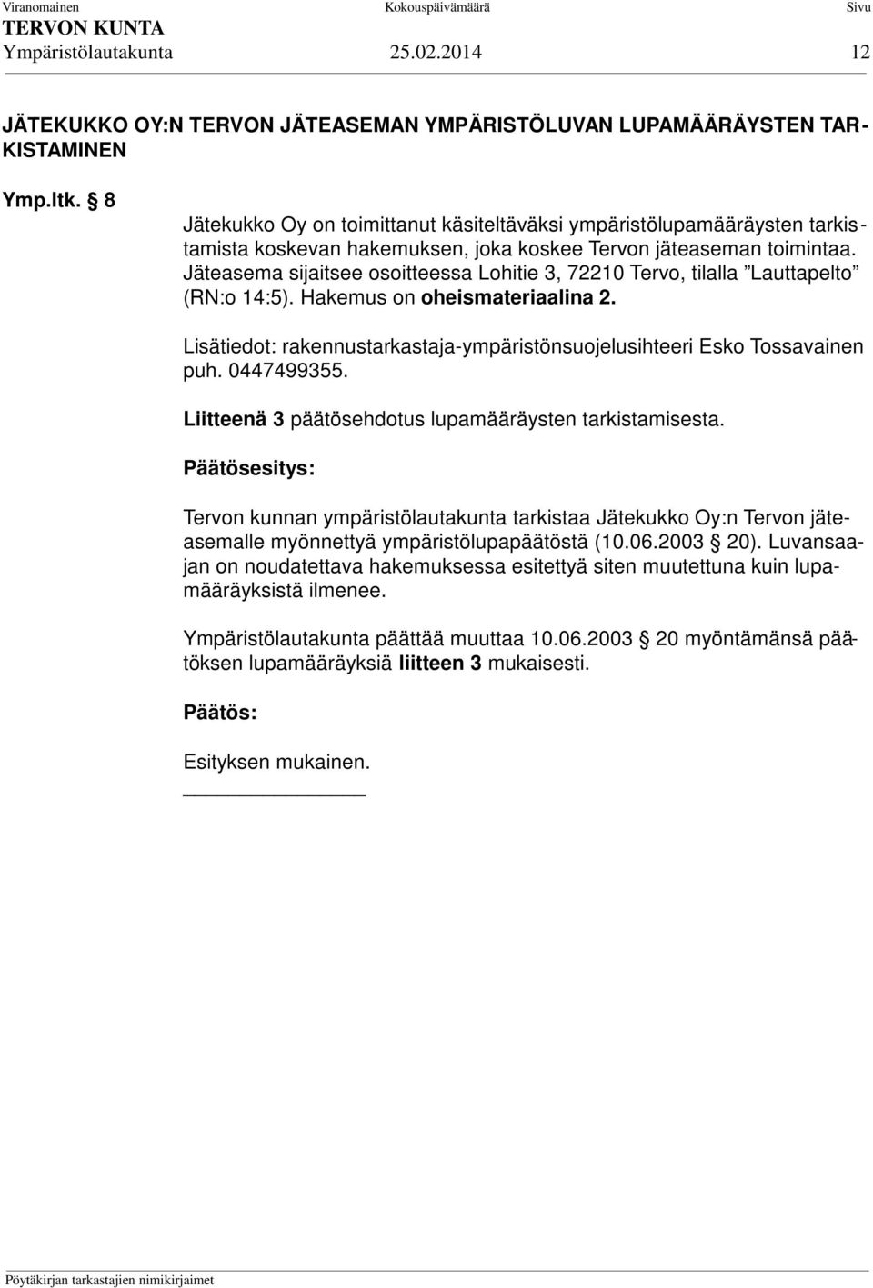 Jäteasema sijaitsee osoitteessa Lohitie 3, 72210 Tervo, tilalla Lauttapelto (RN:o 14:5). Hakemus on oheismateriaalina 2. Lisätiedot: rakennustarkastaja-ympäristönsuojelusihteeri Esko Tossavainen puh.