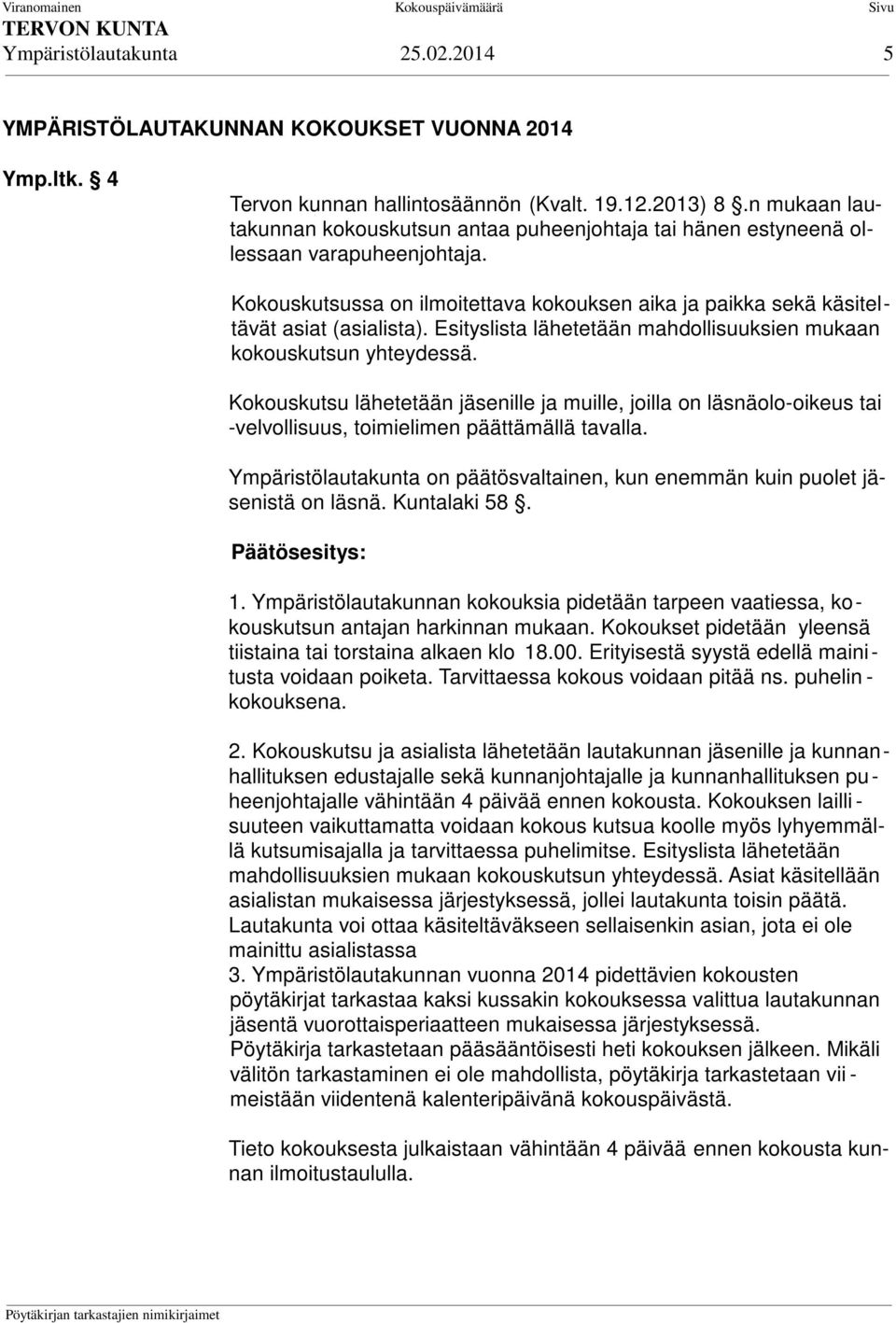 Esityslista lähetetään mahdollisuuksien mukaan kokouskutsun yhteydessä. Kokouskutsu lähetetään jäsenille ja muille, joilla on läsnäolo-oikeus tai -velvollisuus, toimielimen päättämällä tavalla.