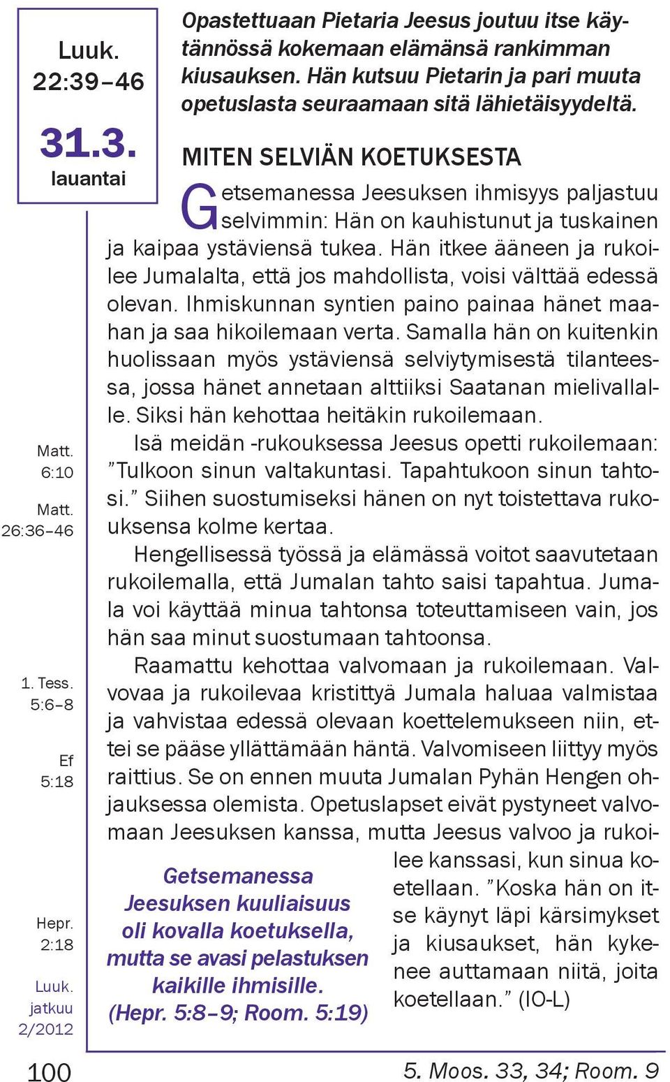 5:8 9; Room. 5:19) MITEN SELVIÄN KOETUKSESTA Getsemanessa Jeesuksen ihmisyys paljastuu selvimmin: Hän on kauhistunut ja tuskainen ja kaipaa ystäviensä tukea.