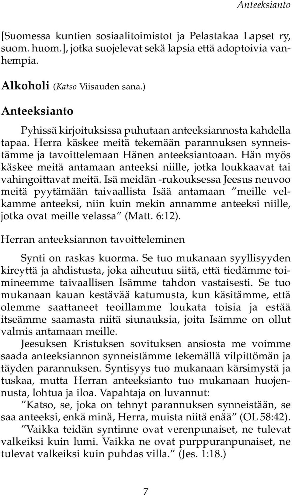 Hän myös käskee meitä antamaan anteeksi niille, jotka loukkaavat tai vahingoittavat meitä.