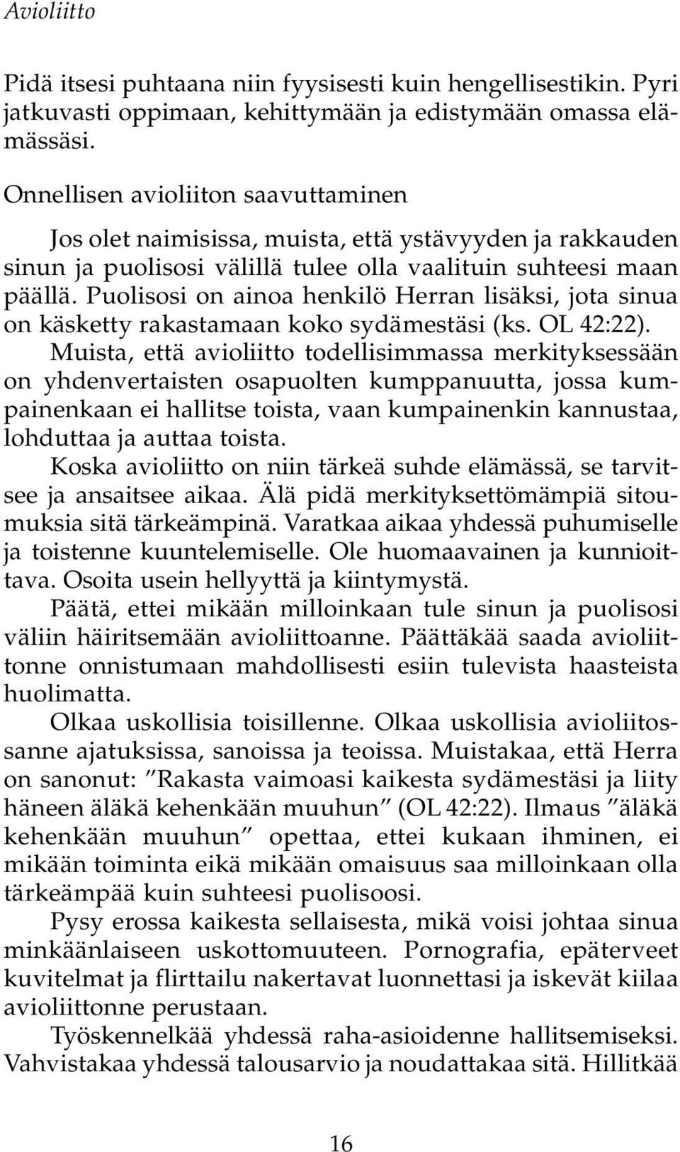 Puolisosi on ainoa henkilö Herran lisäksi, jota sinua on käsketty rakastamaan koko sydämestäsi (ks. OL 42:22).