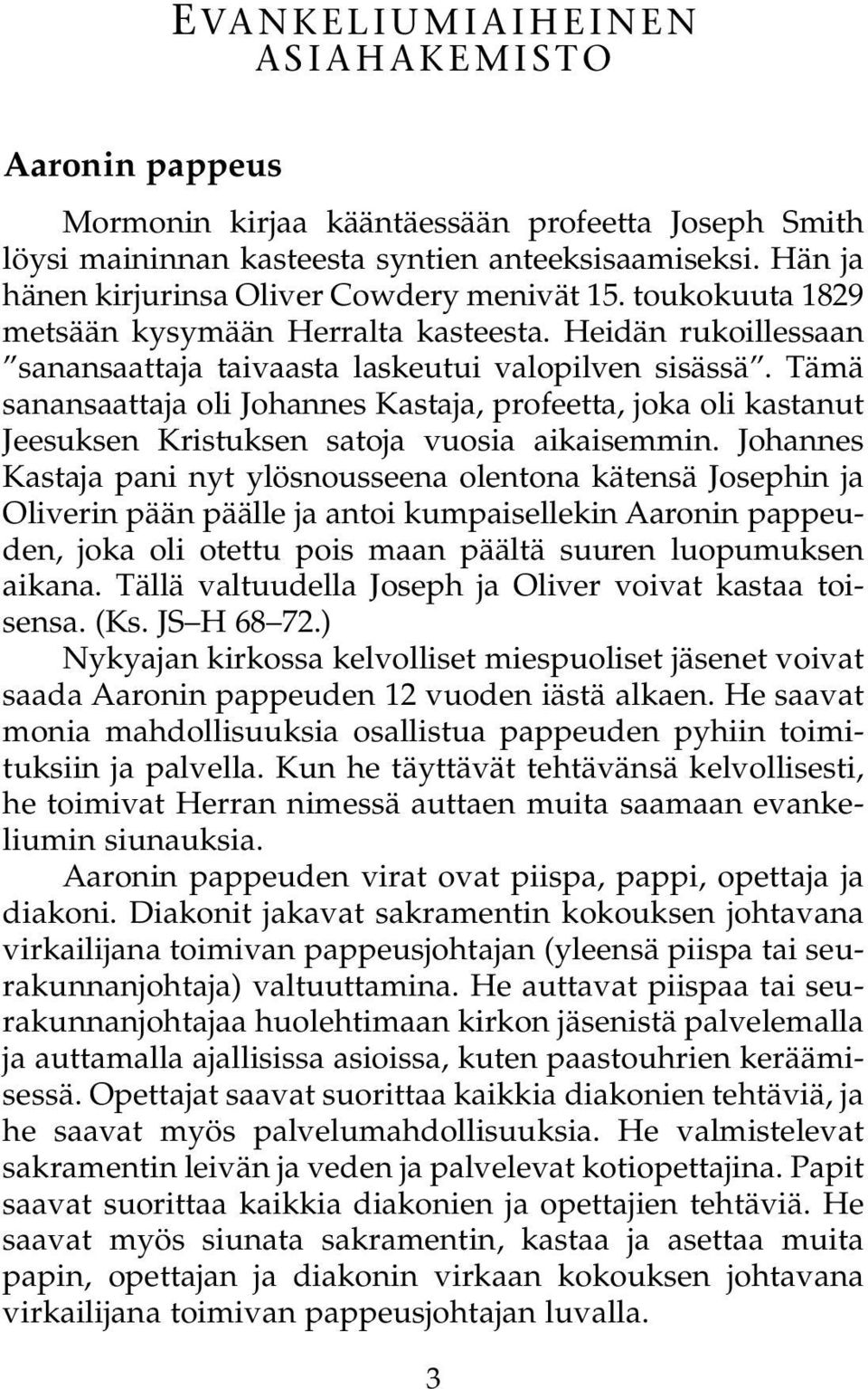 Tämä sanansaattaja oli Johannes Kastaja, profeetta, joka oli kastanut Jeesuksen Kristuksen satoja vuosia aikaisemmin.