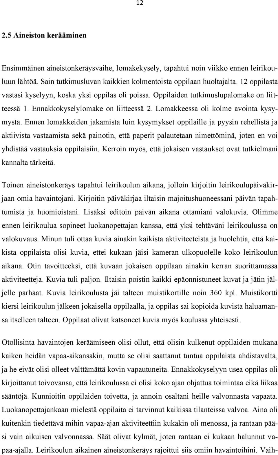 Ennen lomakkeiden jakamista luin kysymykset oppilaille ja pyysin rehellistä ja aktiivista vastaamista sekä painotin, että paperit palautetaan nimettöminä, joten en voi yhdistää vastauksia oppilaisiin.