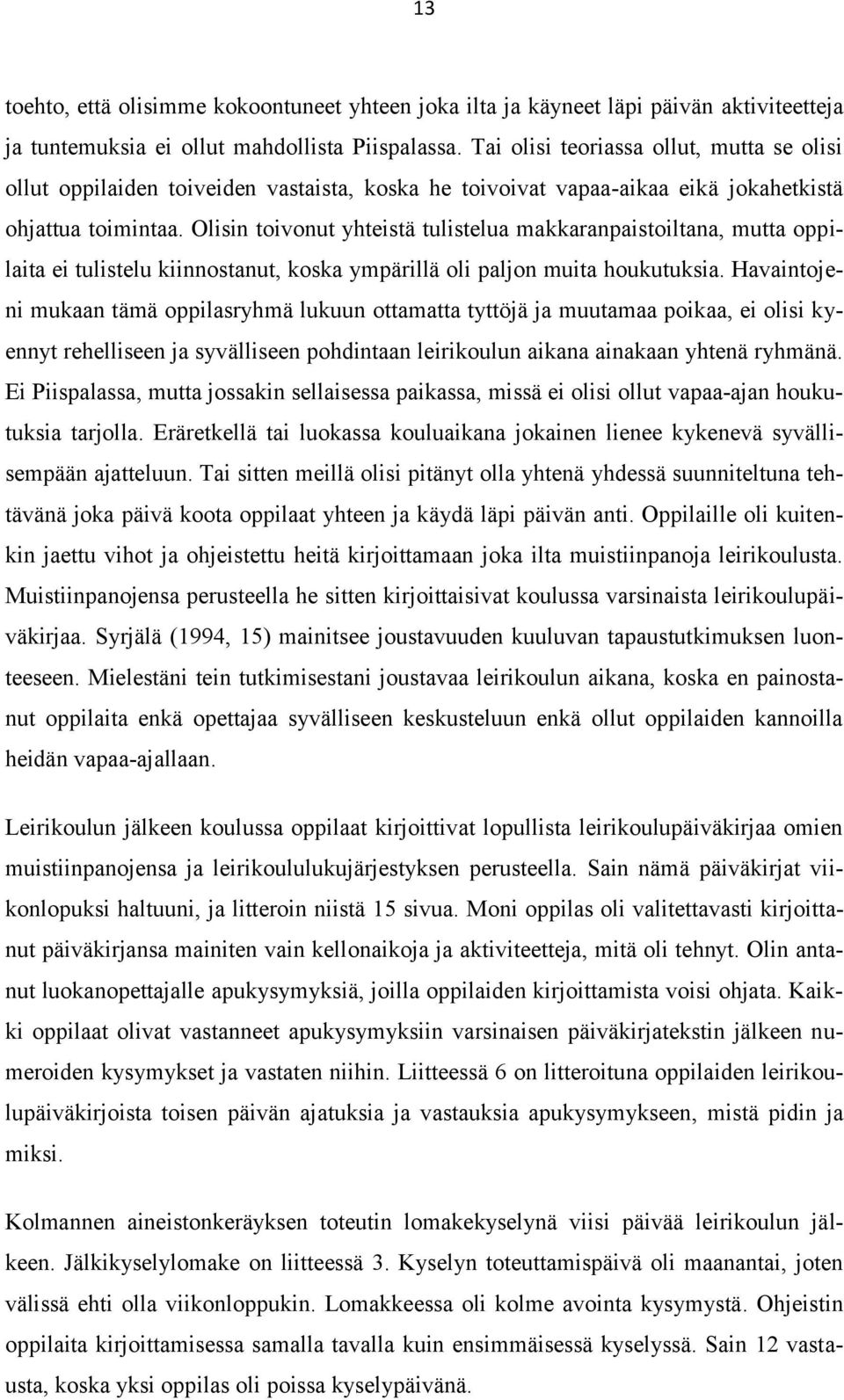 Olisin toivonut yhteistä tulistelua makkaranpaistoiltana, mutta oppilaita ei tulistelu kiinnostanut, koska ympärillä oli paljon muita houkutuksia.