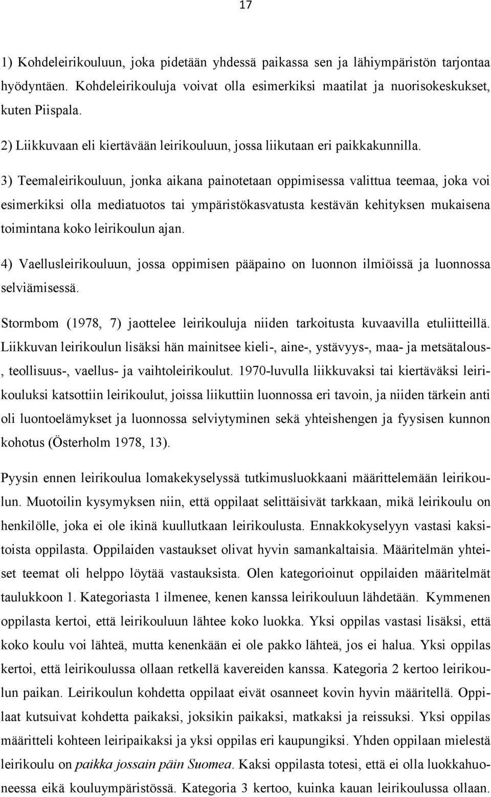 3) Teemaleirikouluun, jonka aikana painotetaan oppimisessa valittua teemaa, joka voi esimerkiksi olla mediatuotos tai ympäristökasvatusta kestävän kehityksen mukaisena toimintana koko leirikoulun