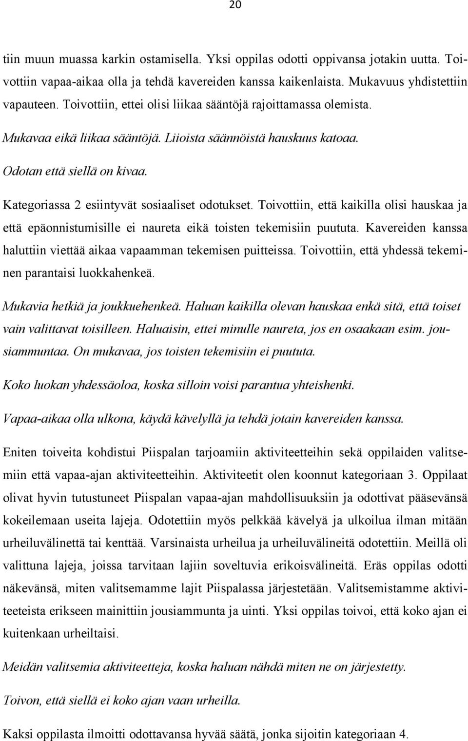 Kategoriassa 2 esiintyvät sosiaaliset odotukset. Toivottiin, että kaikilla olisi hauskaa ja että epäonnistumisille ei naureta eikä toisten tekemisiin puututa.