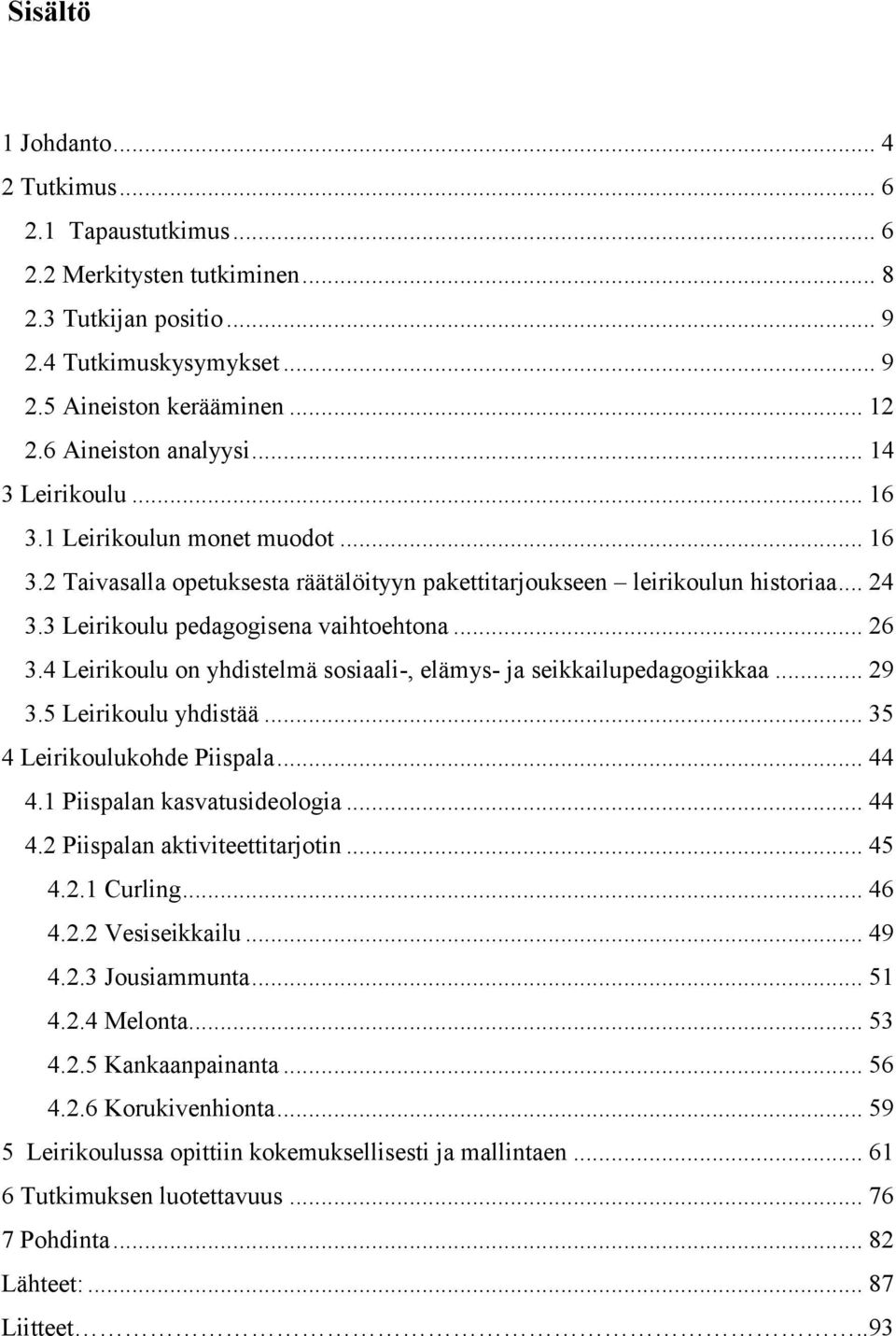 3 Leirikoulu pedagogisena vaihtoehtona... 26 3.4 Leirikoulu on yhdistelmä sosiaali-, elämys- ja seikkailupedagogiikkaa... 29 3.5 Leirikoulu yhdistää... 35 4 Leirikoulukohde Piispala... 44 4.