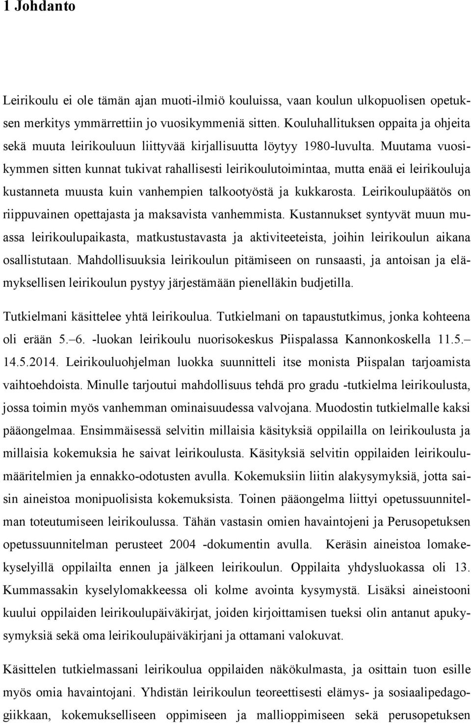 Muutama vuosikymmen sitten kunnat tukivat rahallisesti leirikoulutoimintaa, mutta enää ei leirikouluja kustanneta muusta kuin vanhempien talkootyöstä ja kukkarosta.