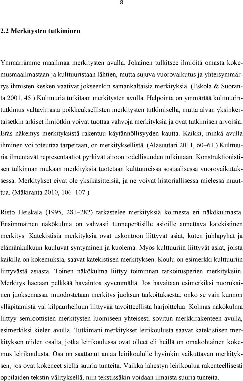 (Eskola & Suoranta 2001, 45.) Kulttuuria tutkitaan merkitysten avulla.