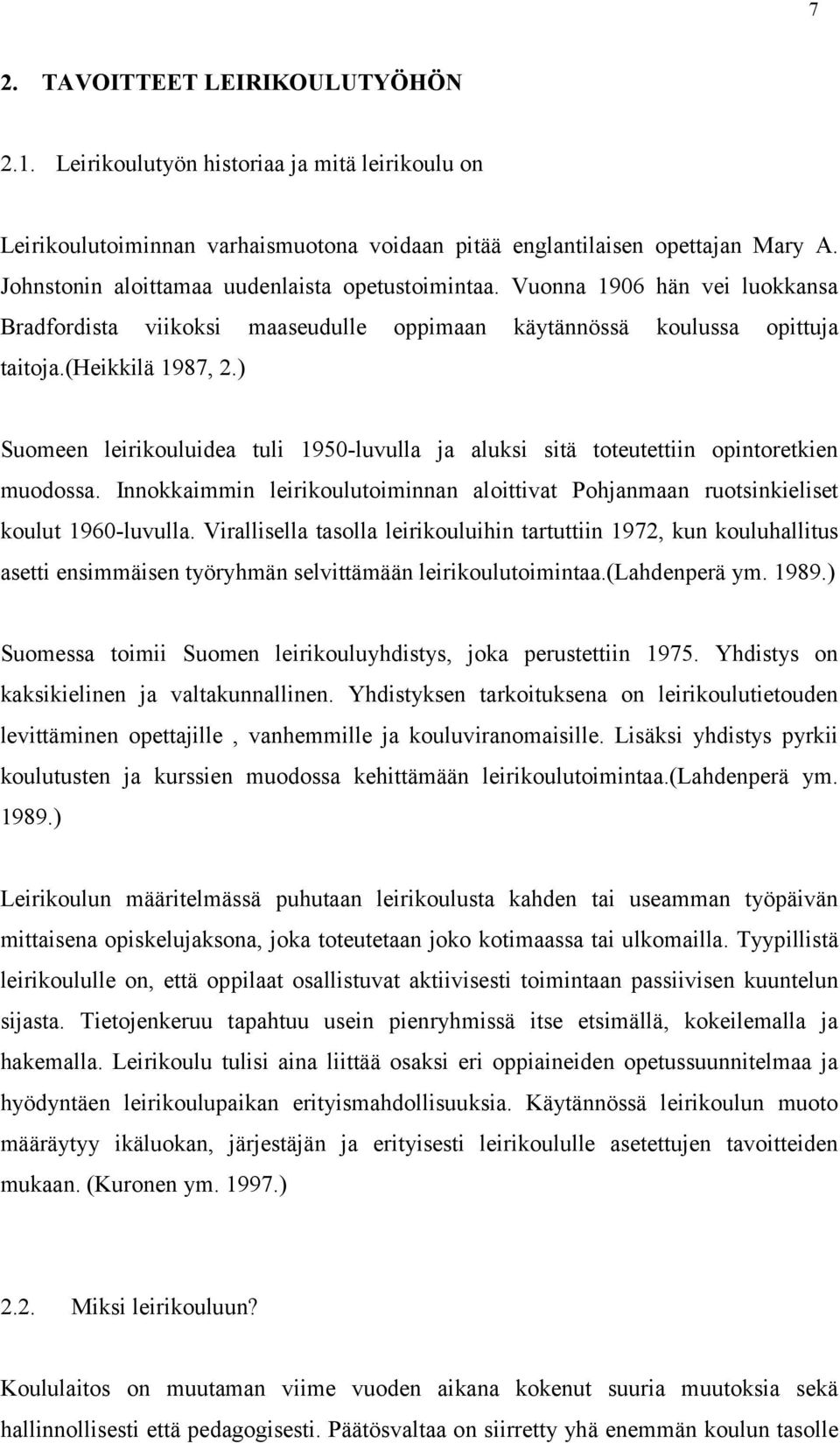 ) Suomeen leirikouluidea tuli 1950-luvulla ja aluksi sitä toteutettiin opintoretkien muodossa. Innokkaimmin leirikoulutoiminnan aloittivat Pohjanmaan ruotsinkieliset koulut 1960-luvulla.
