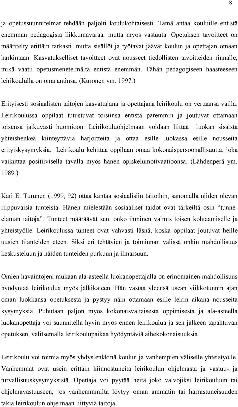 Kasvatukselliset tavoitteet ovat nousseet tiedollisten tavoitteiden rinnalle, mikä vaatii opetusmenetelmältä entistä enemmän. Tähän pedagogiseen haasteeseen leirikoululla on oma antinsa. (Kuronen ym.