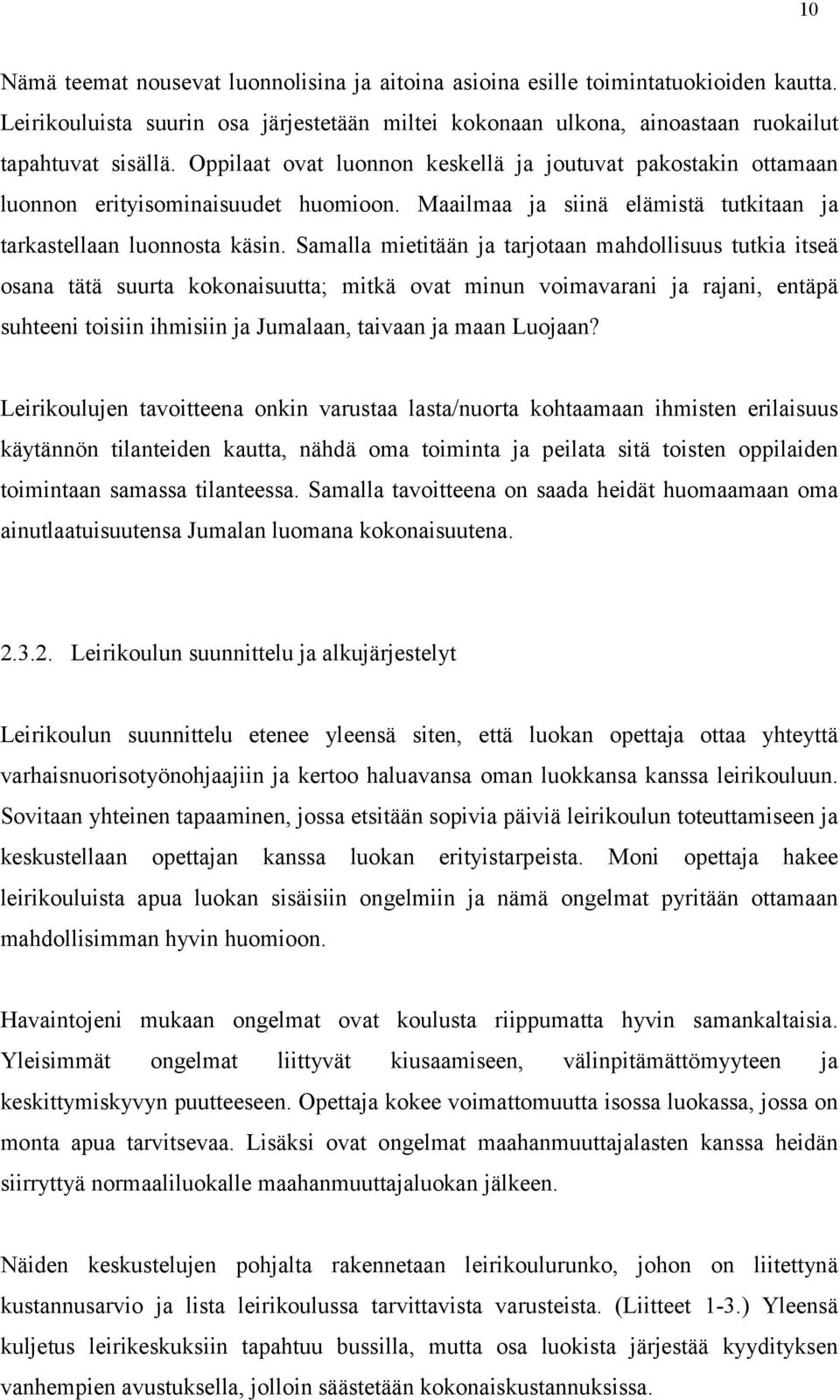 Samalla mietitään ja tarjotaan mahdollisuus tutkia itseä osana tätä suurta kokonaisuutta; mitkä ovat minun voimavarani ja rajani, entäpä suhteeni toisiin ihmisiin ja Jumalaan, taivaan ja maan Luojaan?