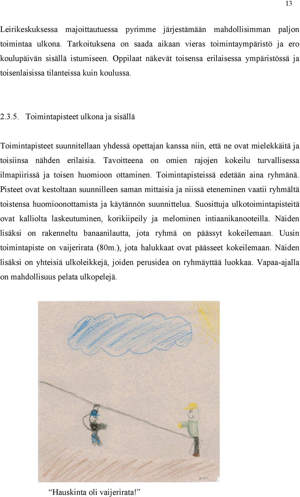 Toimintapisteet ulkona ja sisällä Toimintapisteet suunnitellaan yhdessä opettajan kanssa niin, että ne ovat mielekkäitä ja toisiinsa nähden erilaisia.