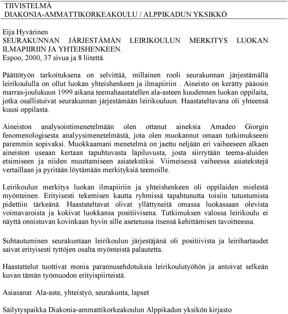 Aineisto on kerätty pääosin marras-joulukuun 1999 aikana teemahaastatellen ala-asteen kuudennen luokan oppilaita, jotka osallistuivat seurakunnan järjestämään leirikouluun.