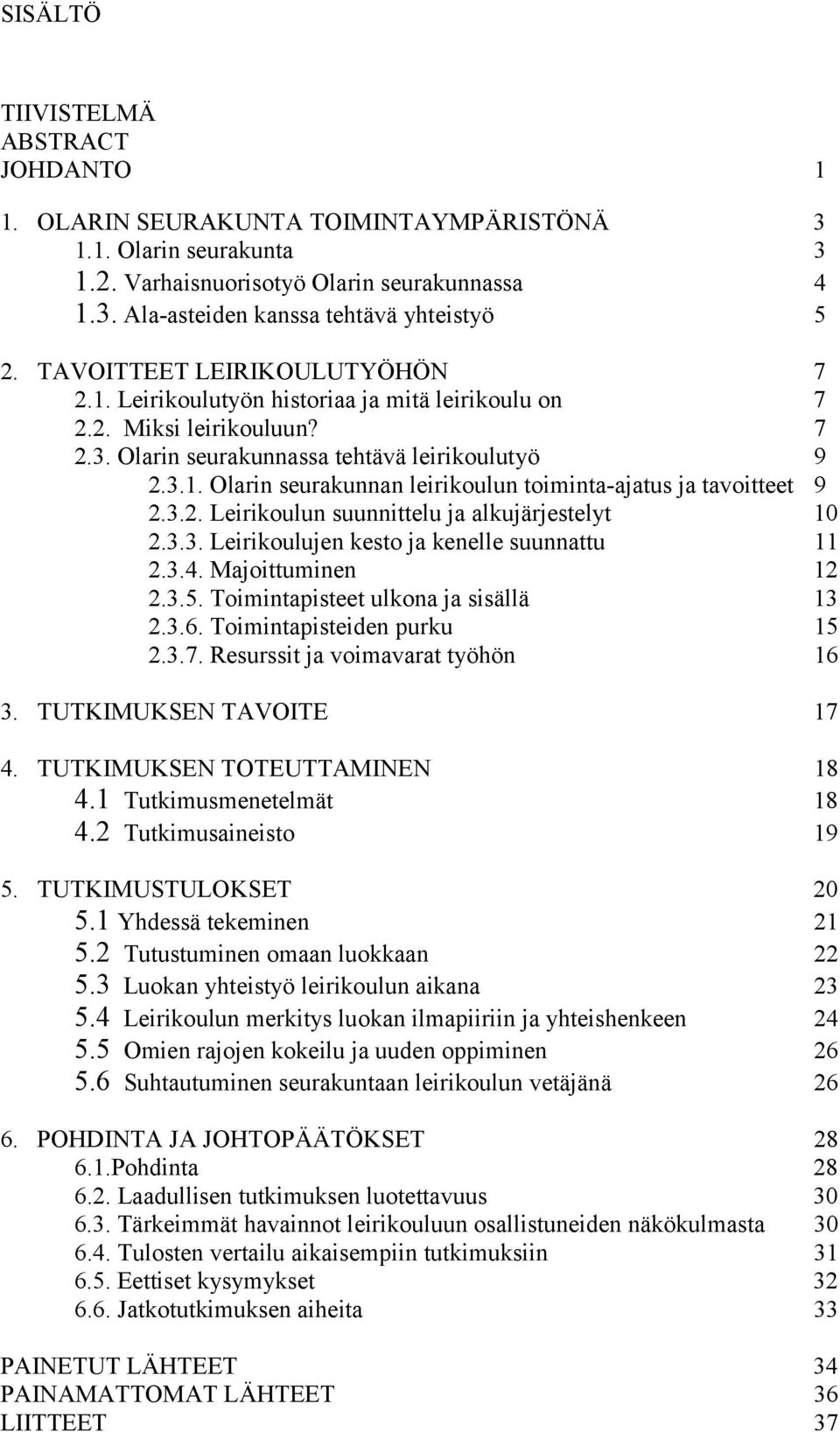 3.2. Leirikoulun suunnittelu ja alkujärjestelyt 10 2.3.3. Leirikoulujen kesto ja kenelle suunnattu 11 2.3.4. Majoittuminen 12 2.3.5. Toimintapisteet ulkona ja sisällä 13 2.3.6.