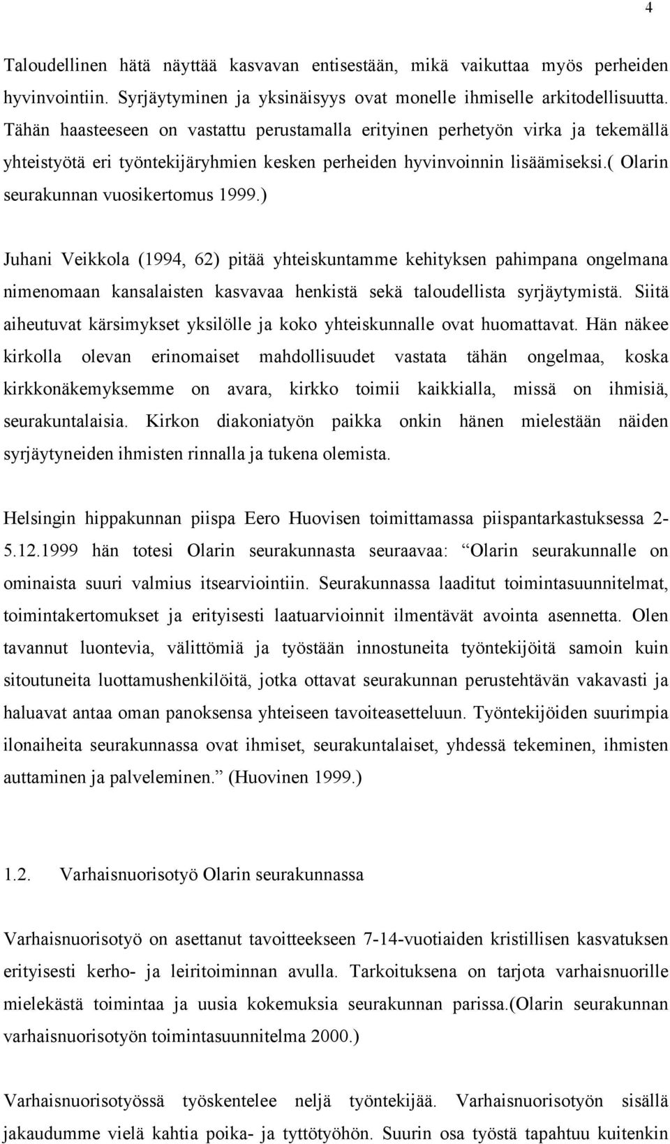 ) Juhani Veikkola (1994, 62) pitää yhteiskuntamme kehityksen pahimpana ongelmana nimenomaan kansalaisten kasvavaa henkistä sekä taloudellista syrjäytymistä.