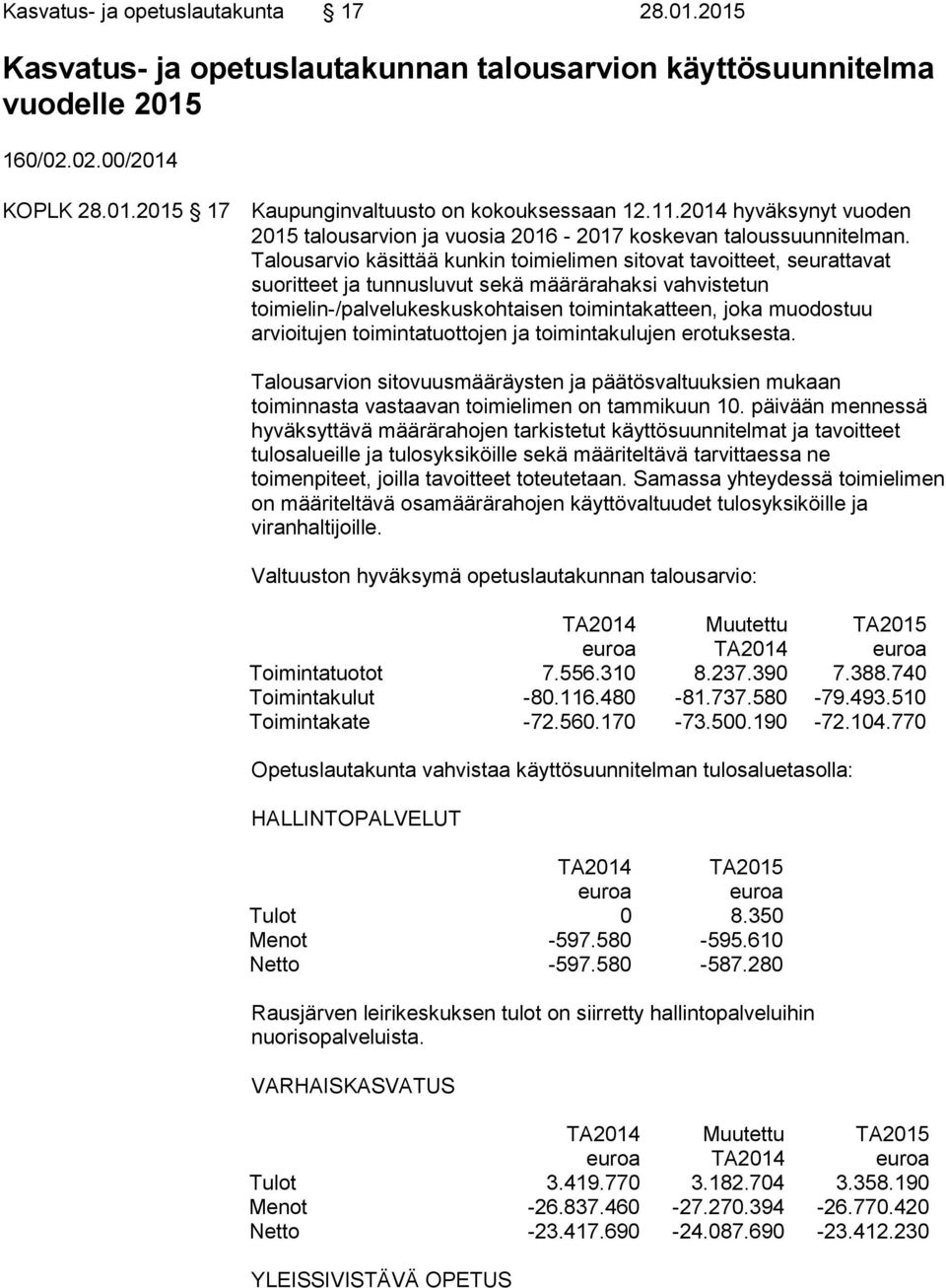 Talousarvio käsittää kunkin toimielimen sitovat tavoitteet, seurattavat suoritteet ja tunnusluvut sekä määrärahaksi vahvistetun toimielin-/palvelukeskuskohtaisen toimintakatteen, joka muodostuu