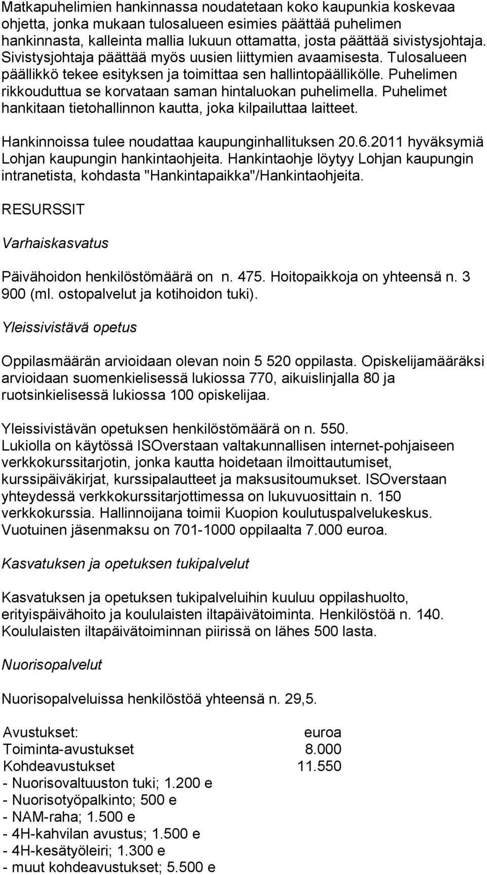Puhelimen rikkouduttua se korvataan saman hintaluokan puhelimella. Puhelimet hankitaan tietohallinnon kautta, joka kilpailuttaa laitteet. Hankinnoissa tulee noudattaa kaupunginhallituksen 20.6.