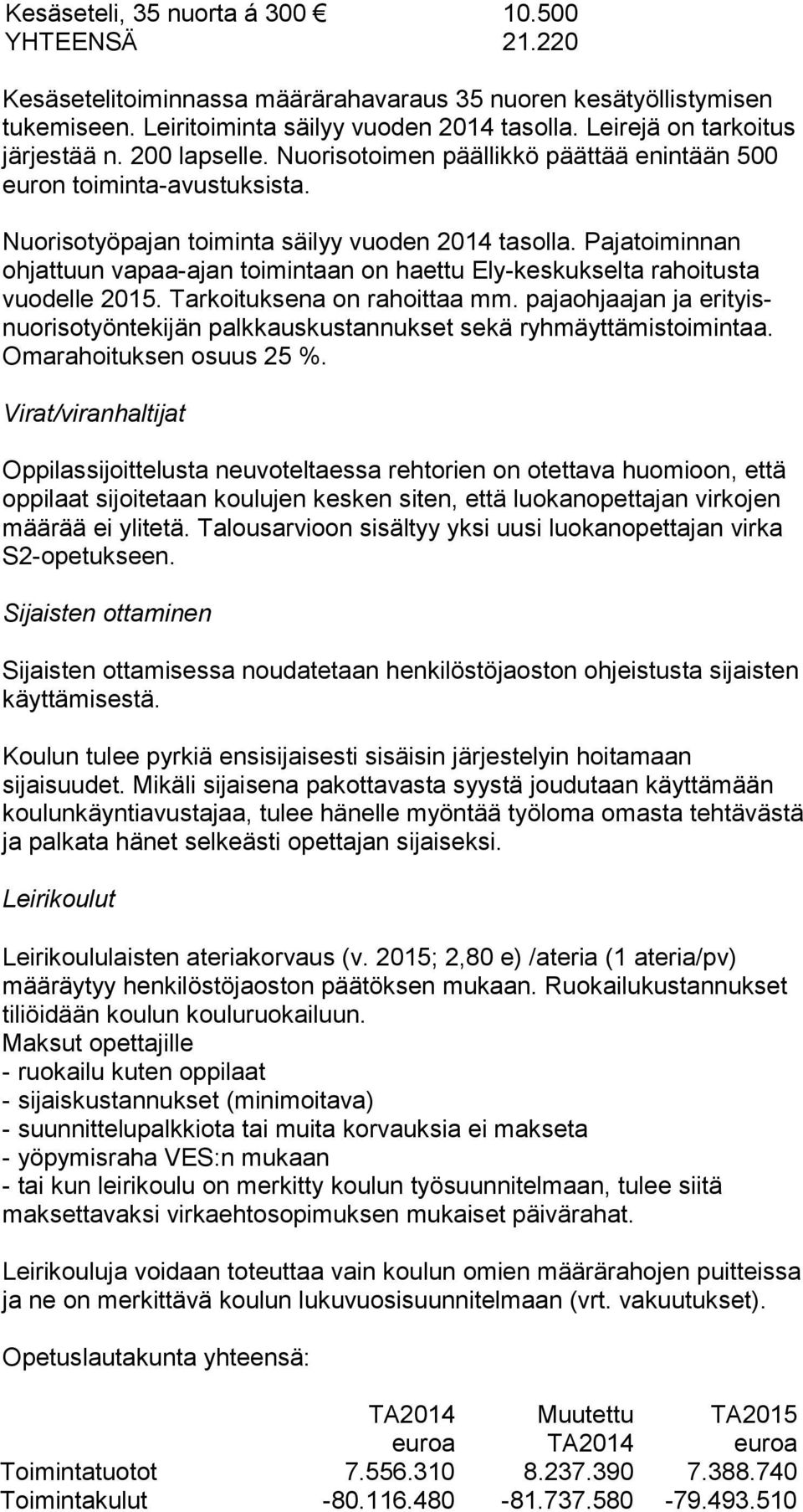 Pajatoimin nan ohjattuun vapaa-ajan toimin taan on haettu Ely-keskukselta rahoitusta vuodelle 2015. Tarkoituk sena on rahoittaa mm.