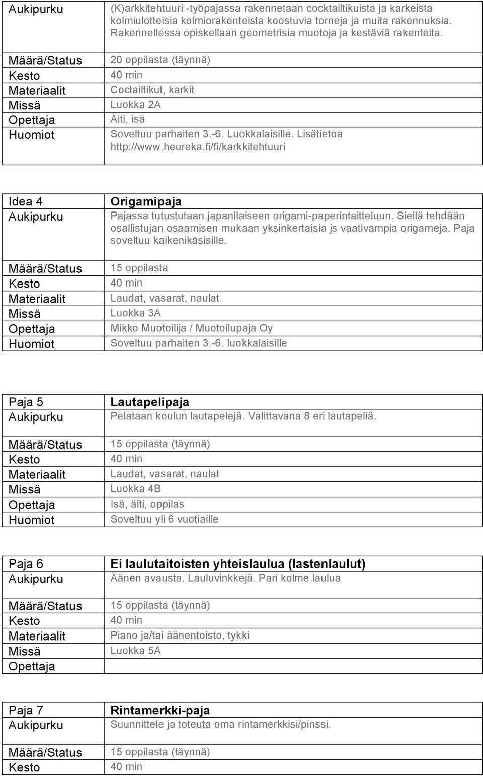 heureka.fi/fi/karkkitehtuuri Idea 4 Origamipaja Pajassa tutustutaan japanilaiseen origami-paperintaitteluun. Siellä tehdään osallistujan osaamisen mukaan yksinkertaisia js vaativampia origameja.