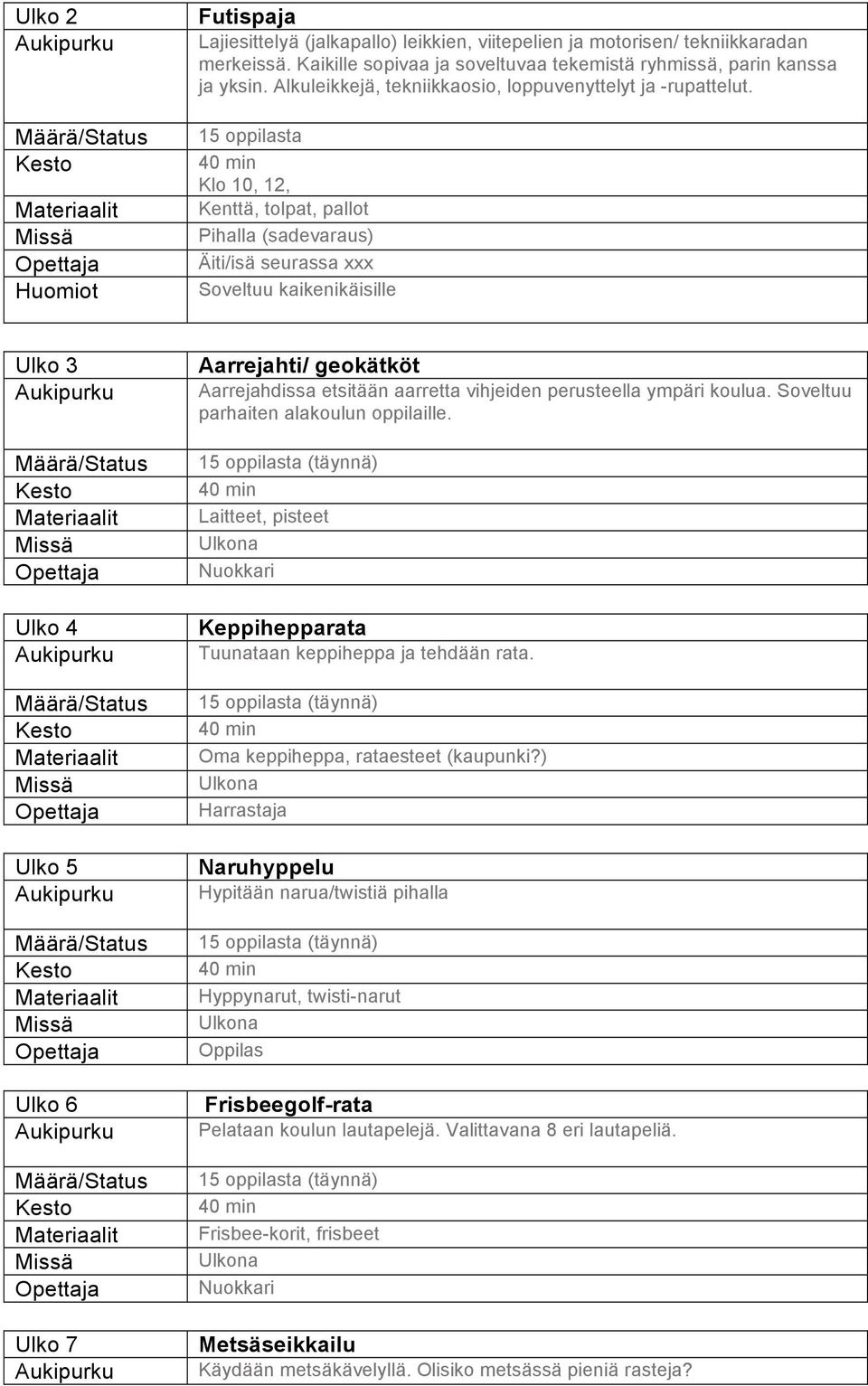 Klo 10, 12, Kenttä, tolpat, pallot Pihalla (sadevaraus) Äiti/isä seurassa xxx Soveltuu kaikenikäisille Ulko 3 Ulko 4 Ulko 5 Ulko 6 Ulko 7 Aarrejahti/ geokätköt Aarrejahdissa etsitään aarretta