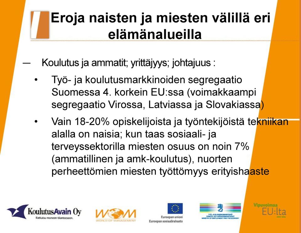 korkein EU:ssa (voimakkaampi segregaatio Virossa, Latviassa ja Slovakiassa) Vain 18-20% opiskelijoista ja