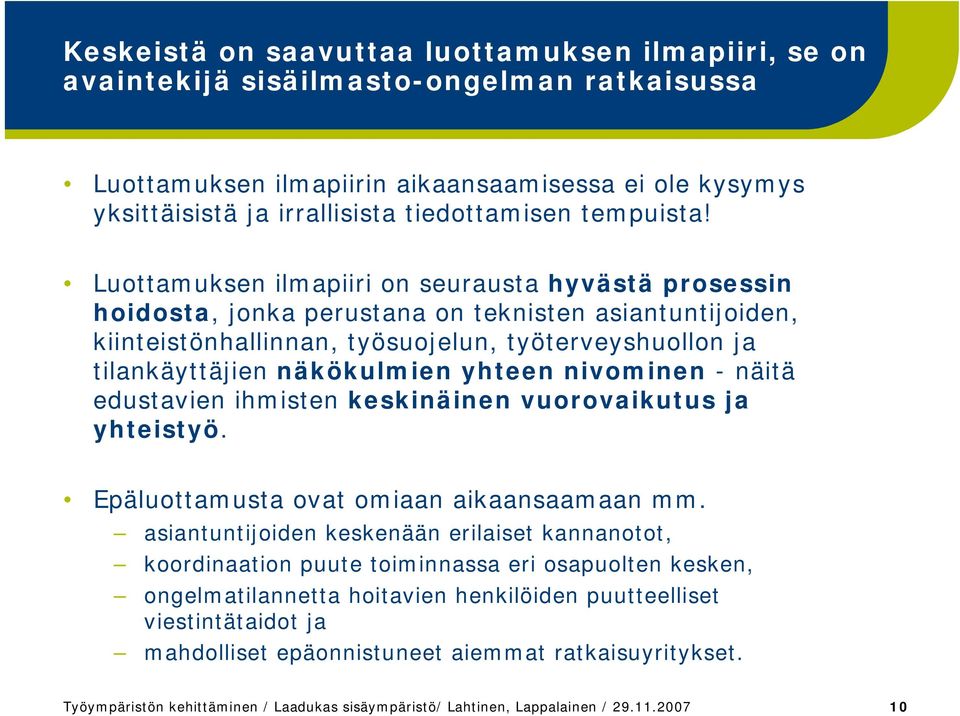 Luottamuksen ilmapiiri on seurausta hyvästä prosessin hoidosta, jonka perustana on teknisten asiantuntijoiden, kiinteistönhallinnan, työsuojelun, työterveyshuollon ja tilankäyttäjien näkökulmien